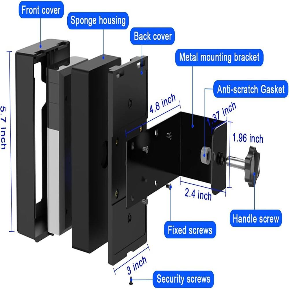 Front cover  
Sponge housing  
Back cover  
Metal mounting bracket  
Anti-scratch Gasket  
5.7 inch  
4.8 inch  
3.7 inch  
1.96 inch  
2.4 inch  
Fixed screws  
Handle screw  
Security screws  
3 inch