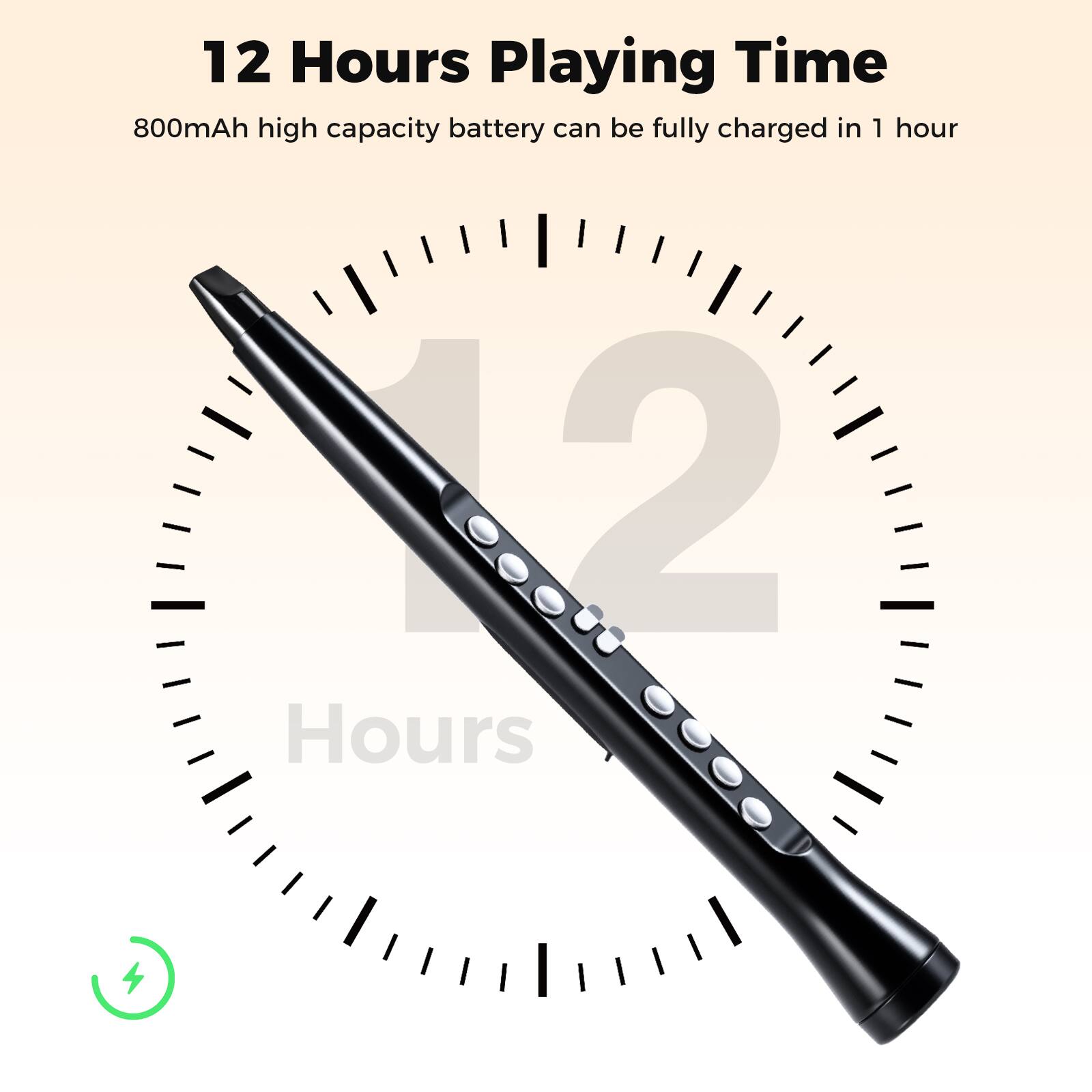 12 Hours Playing Time  
800mAh high capacity battery can be fully charged in 1 hour