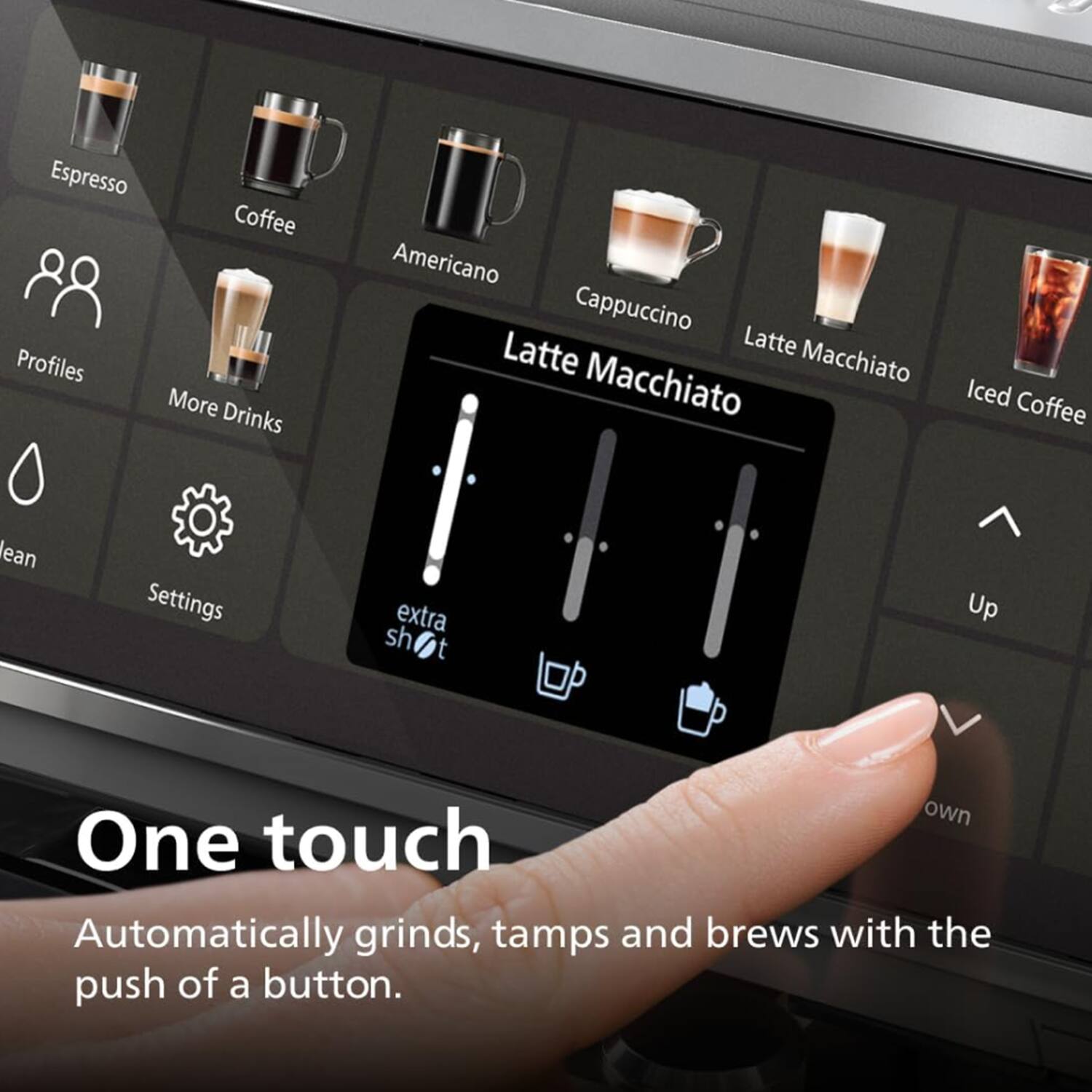 Espresso Coffee Profiles More Drinks Americano Cappuccino Latte Latte Macchiato Macchiato Iced Coffee Lean Settings extra shot Up Down One touch Automatically grinds, tamps and brews with the push of a button.