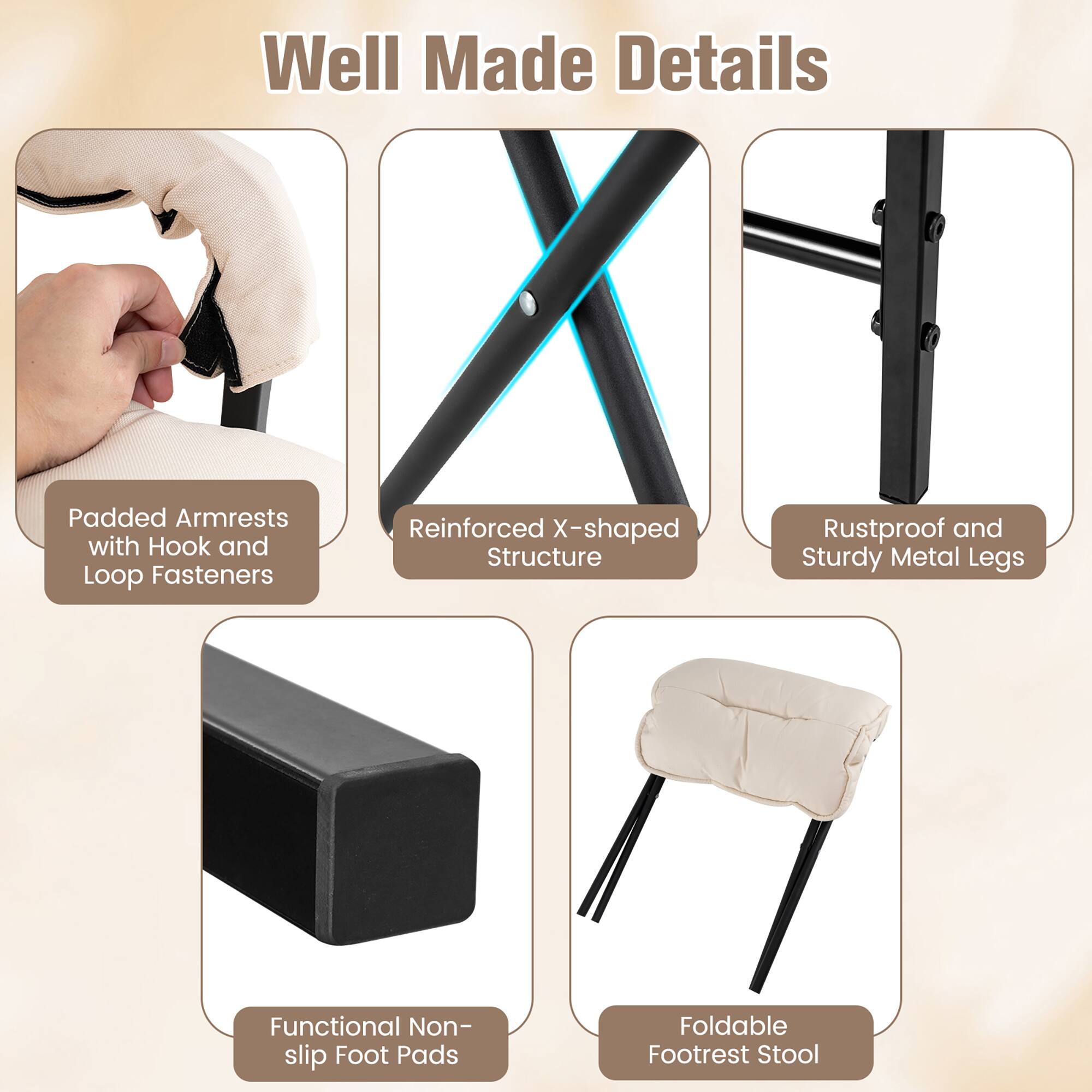 Well Made Details

- Padded Armrests with Hook and Loop Fasteners
- Reinforced X-shaped Structure
- Rustproof and Sturdy Metal Legs
- Functional Non-slip Foot Pads
- Foldable Footrest Stool
