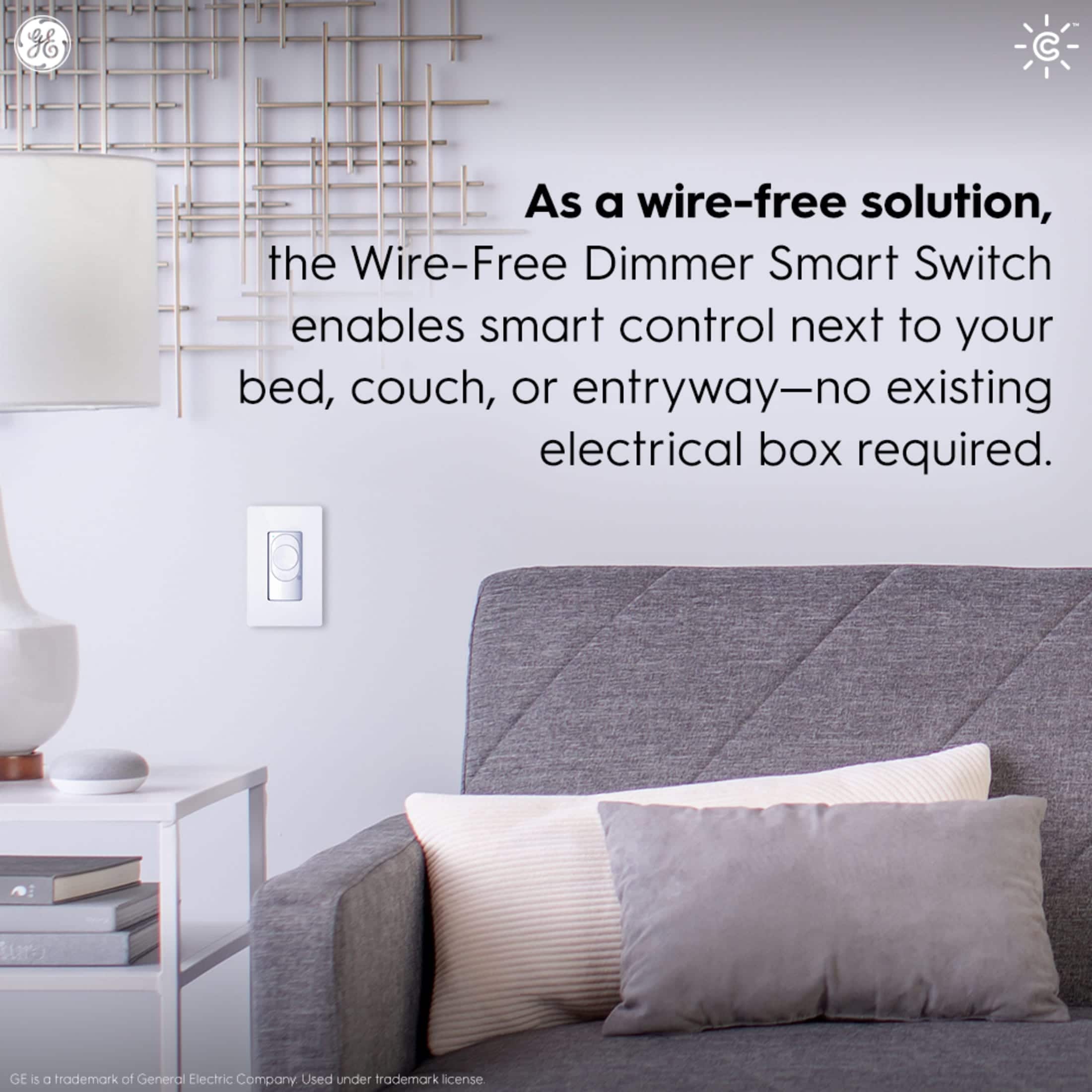 As a wire-free solution, the Wire-Free Dimmer Smart Switch enables smart control next to your bed, couch, or entryway - no existing electrical box required. GE is a trademark of General Electric Company, used under trademark license.