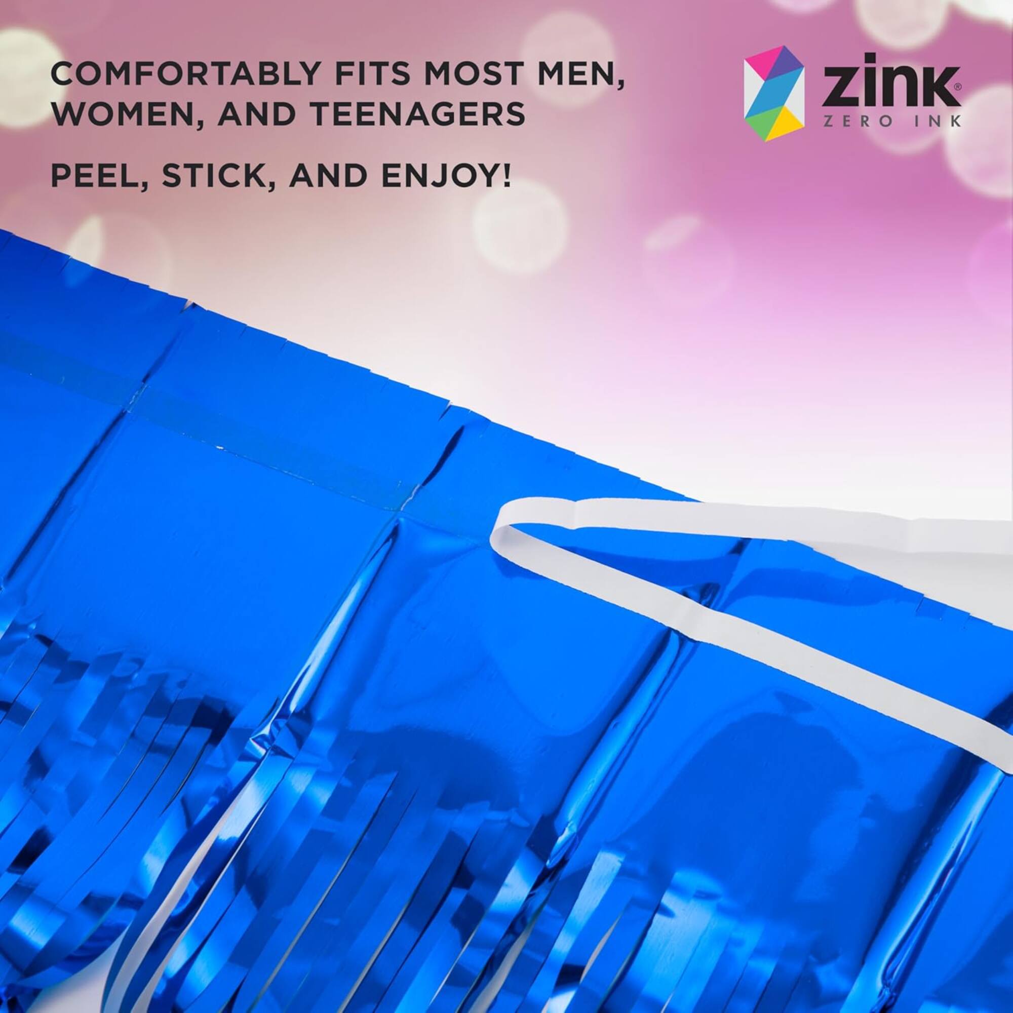 COMFORTABLY FITS MOST MEN, WOMEN, AND TEENAGERS  
PEEL, STICK, AND ENJOY!  

zink  
ZERO INK