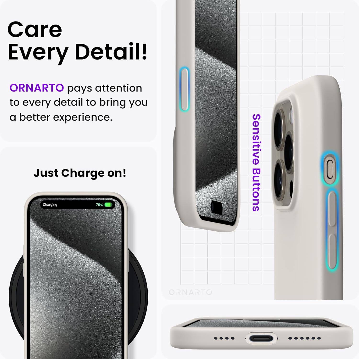 Care Every Detail! ORNARTO pays attention to every detail to bring you a better experience. Just Charge on! Charging 79% Sensitive Buttons ORNARTO