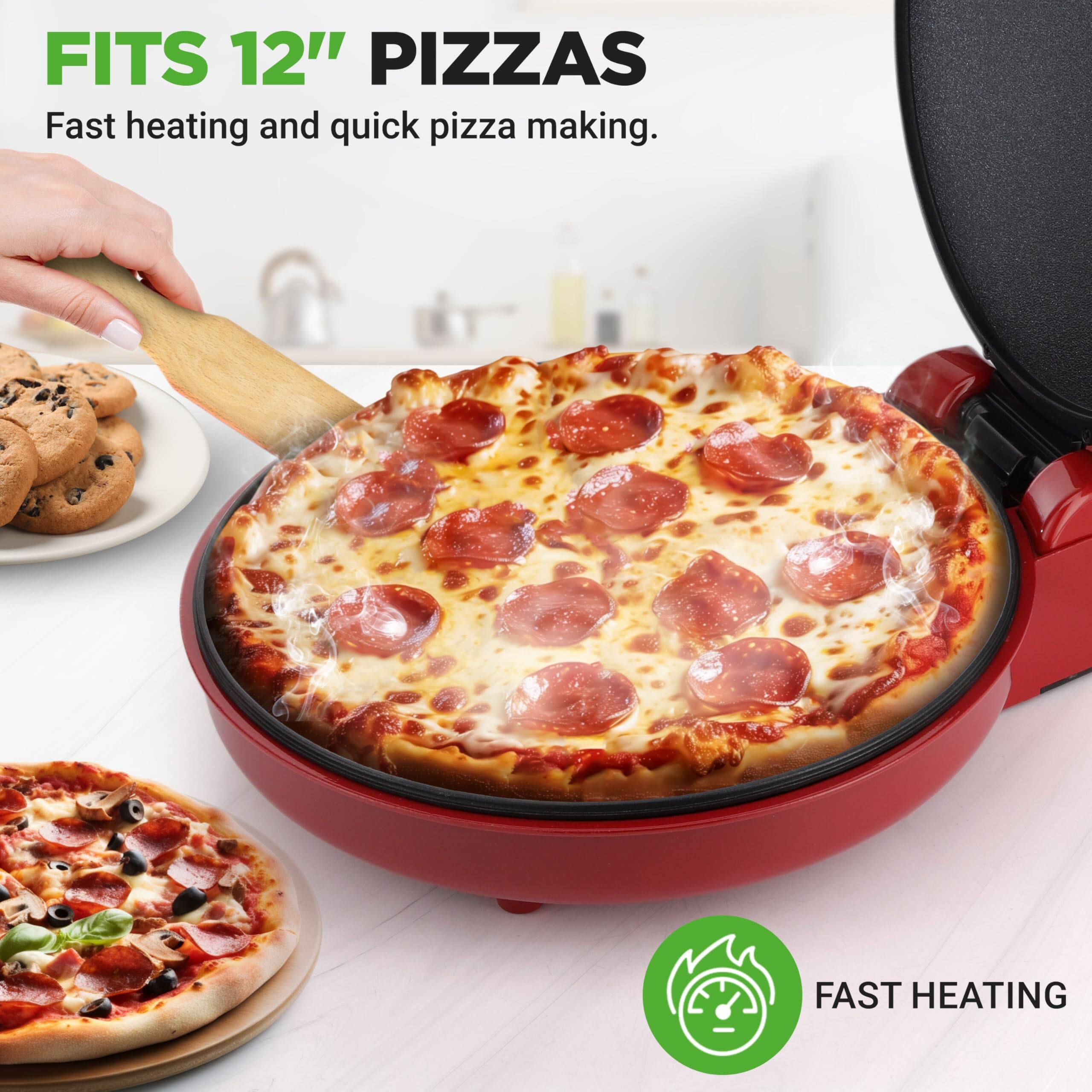FITS 12" PIZZAS  
Fast heating and quick pizza making.  

FAST HEATING