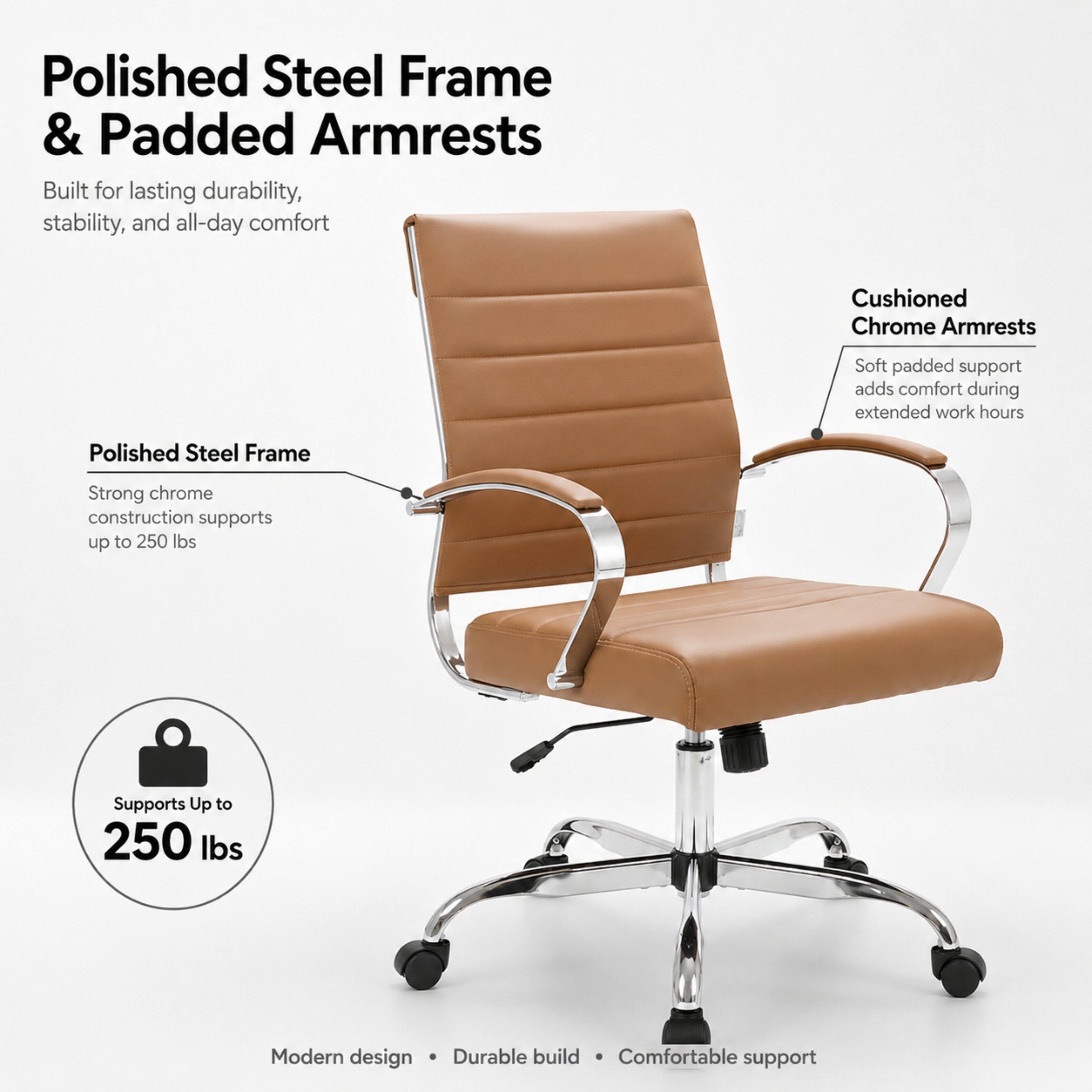 Polished Steel Frame & Padded Armrests  
Built for lasting durability, stability, and all-day comfort

Polished Steel Frame  
Strong chrome construction supports up to 250 lbs

Cushioned Chrome Armrests  
Soft padded support adds comfort during extended work hours

Supports Up to 250 lbs

Modern design • Durable build • Comfortable support