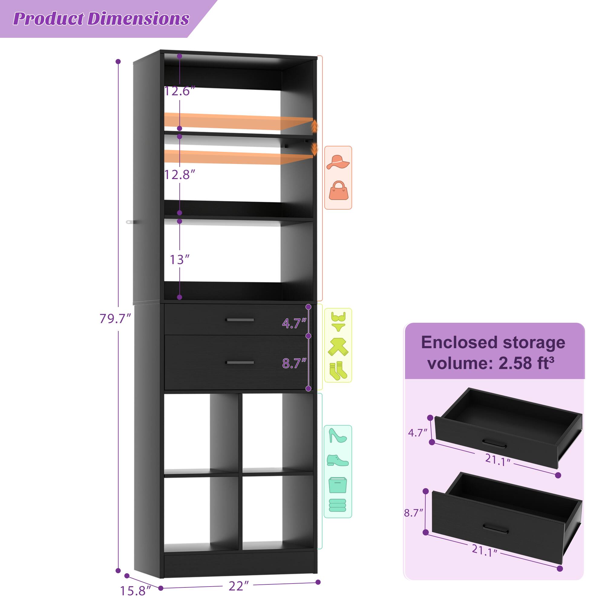 Product Dimensions: 12.6" x 12.8" x 13" x 79.7" x 4.7" x 8.7" x 15.8" x 22"  
Enclosed storage volume: 2.58 ft³