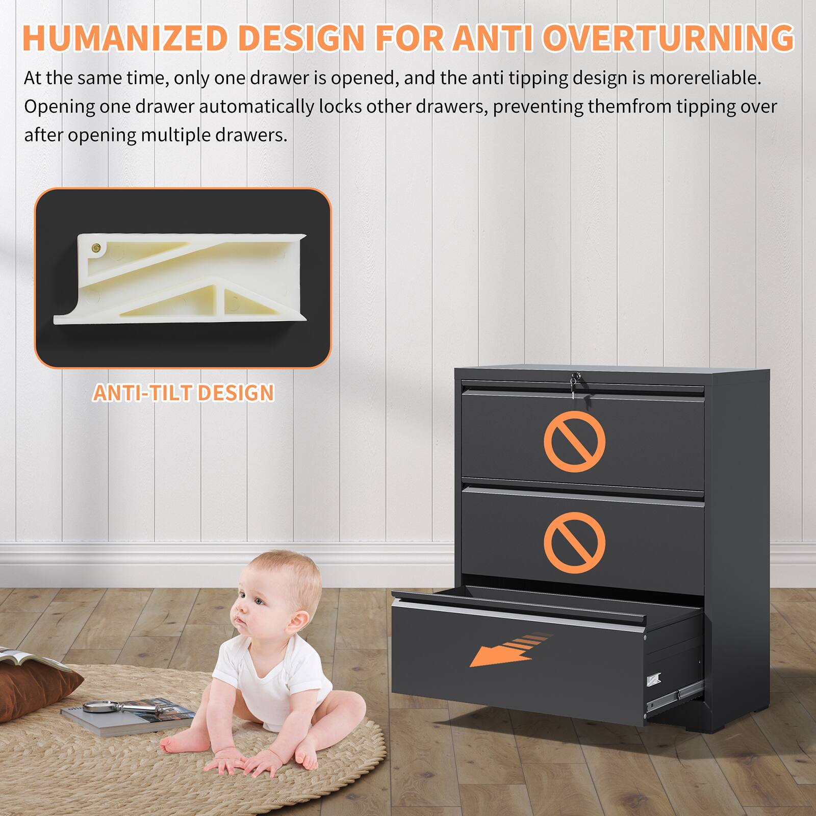 **HUMANIZED DESIGN FOR ANTI OVERTURNING**

At the same time, only one drawer is opened, and the anti tipping design is more reliable. Opening one drawer automatically locks other drawers, preventing them from tipping over after opening multiple drawers.

**ANTI-TILT DESIGN**
