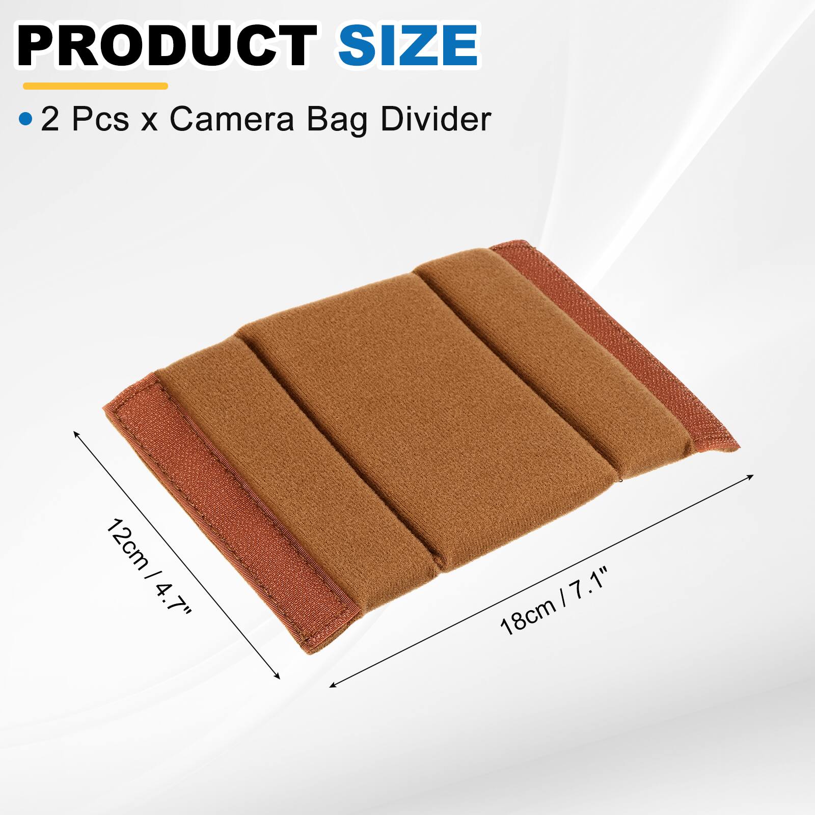 PRODUCT SIZE  
2 Pcs x Camera Bag Divider  
12cm / 4.7"  
18cm / 7.1"