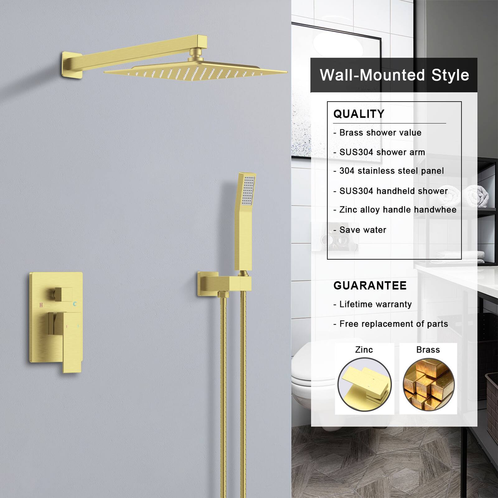 Wall-Mounted Style

QUALITY
- Brass shower valve
- SUS304 shower arm
- 304 stainless steel panel
- SUS304 handheld shower
- Zinc alloy handle handwhee
- Save water

GUARANTEE
- Lifetime warranty
- Free replacement of parts

Zinc
Brass
