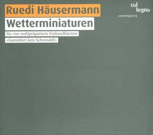 Ruedi Häusermann  
Wetterminiaturen  
für vier wohlpräparierte Einhandklaviere  
*Garantiert kein Schwindel!*  

col legno  
contemporary