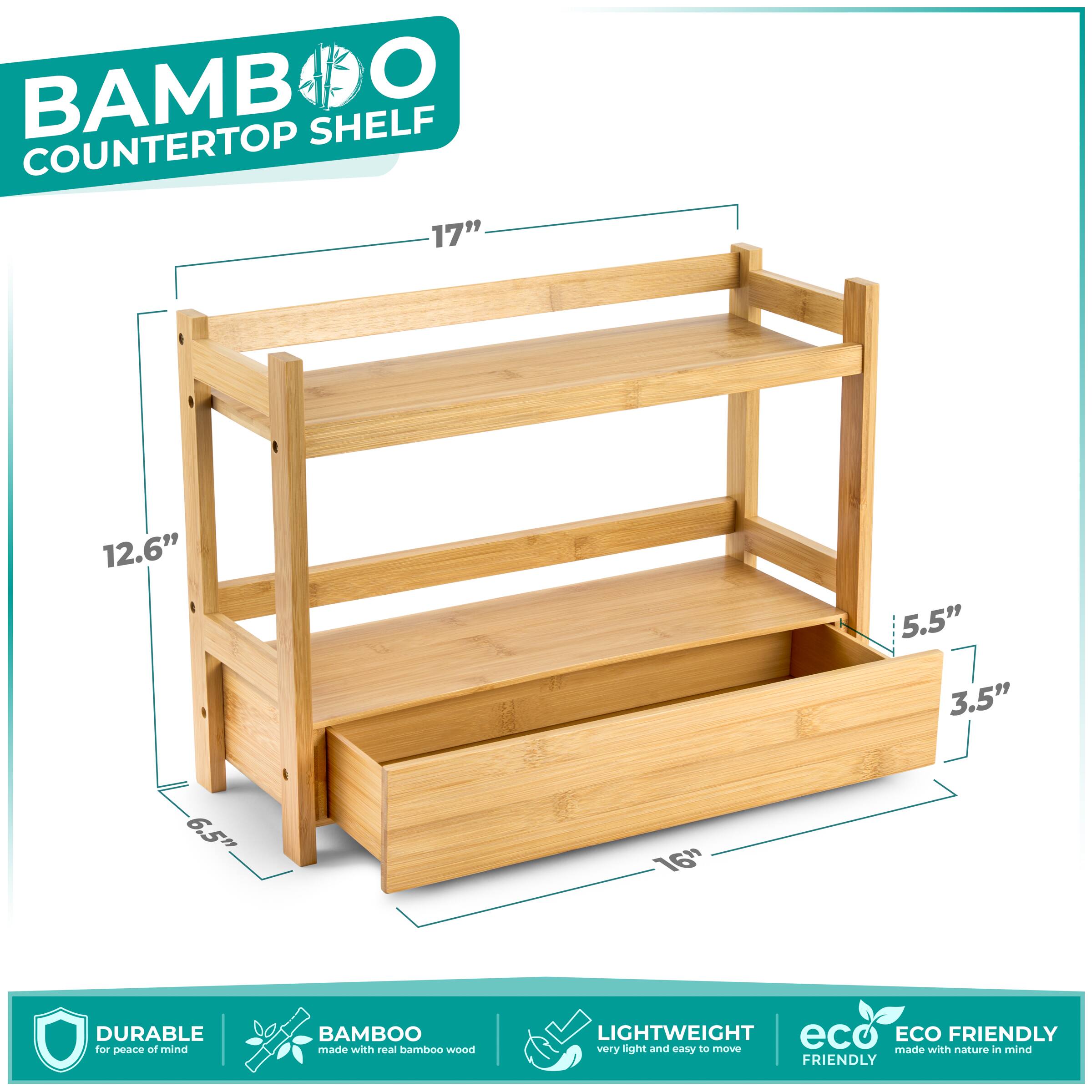 BAMBOO COUNTERTOP SHELF

- 17" (width)
- 12.6" (height)
- 5.5" (depth)
- 3.5" (shelf depth)
- 6.5" (leg width)
- 16" (leg height)

DURABLE for peace of mind
BAMBOO made with real bamboo wood
LIGHTWEIGHT very light and easy to move
ECO FRIENDLY made with nature in mind