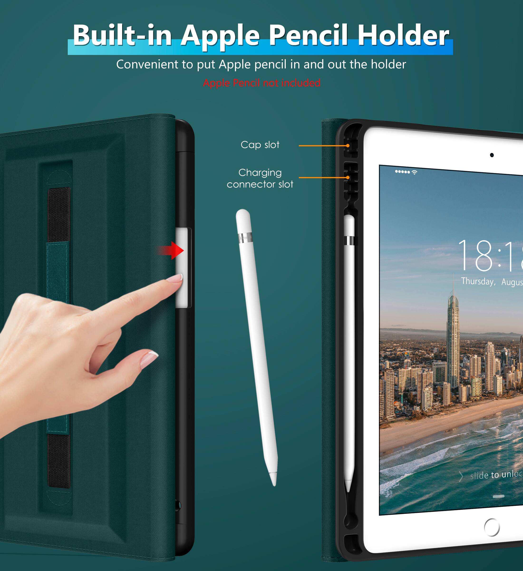 Built-in Apple Pencil Holder  
Convenient to put Apple pencil in and out the holder  
Apple Pencil not included  

Cap slot  
Charging connector slot  

18:18  
Thursday, August  
slide to unlock
