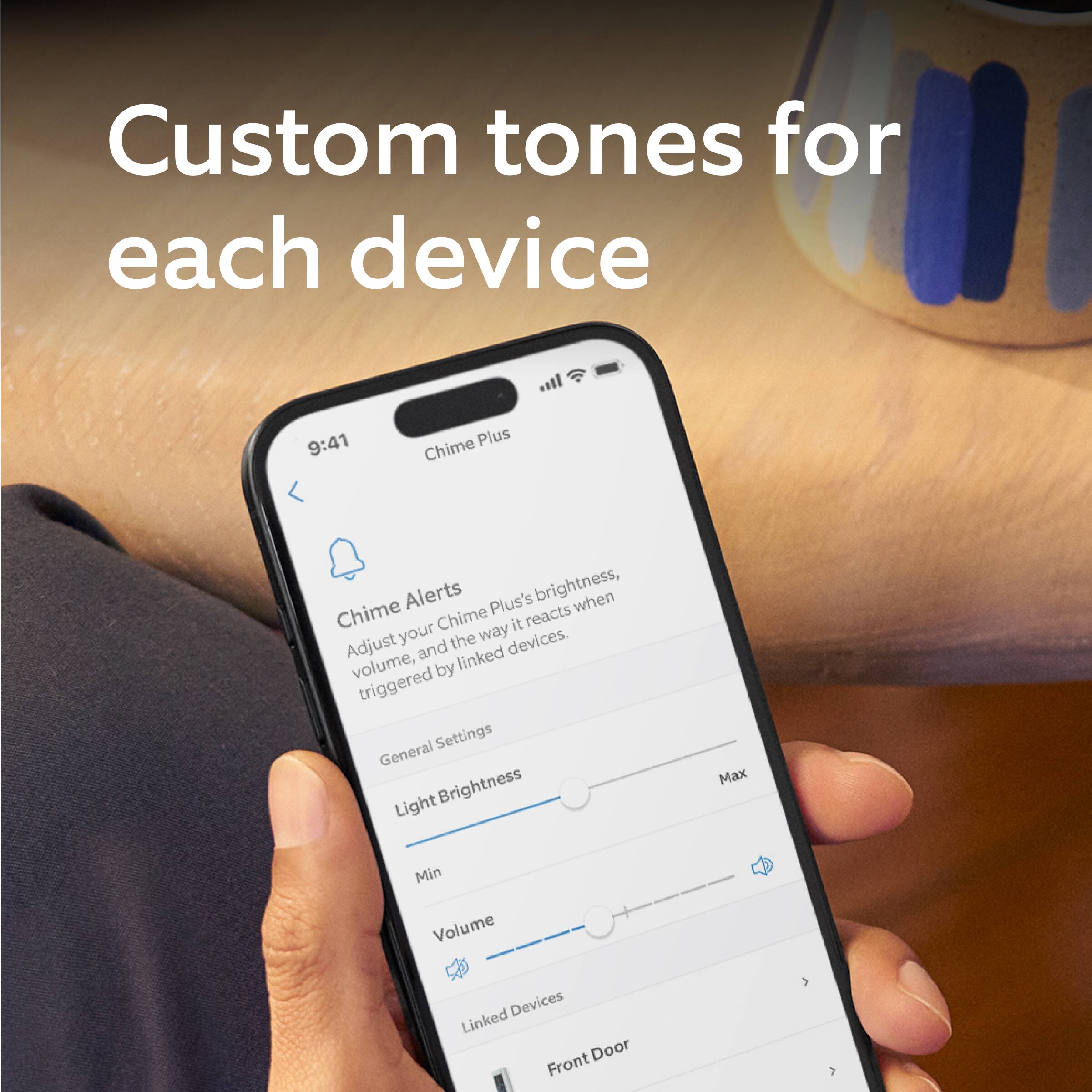 Custom tones for each device

Chime Alerts  
Adjust your Chime Plus's brightness, volume, and the way it reacts when triggered by linked devices.

General Settings  
Light Brightness  
Min  
Max  

Volume  
Min  
Max  

Linked Devices  
Front Door
