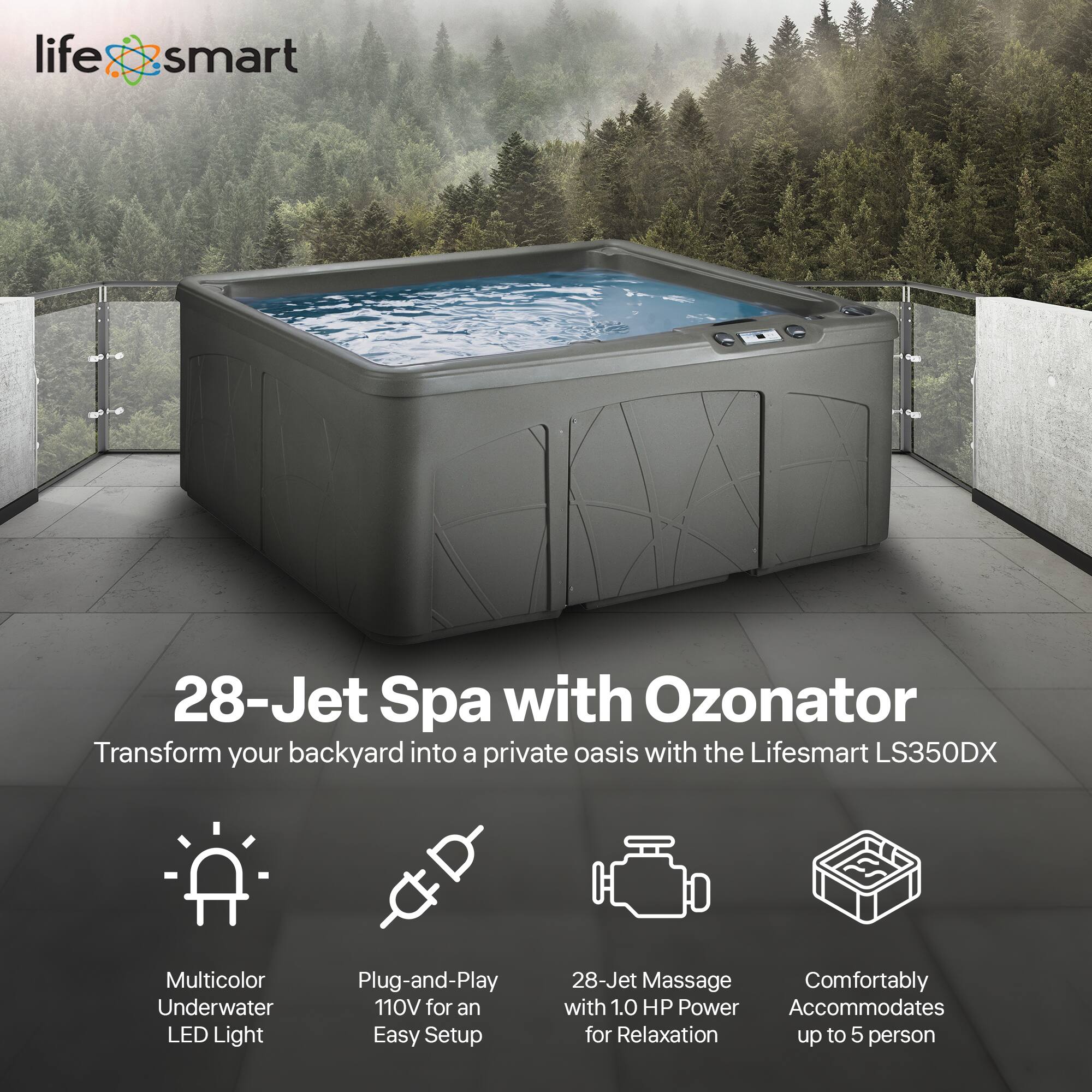 LifeSmart 28-Jet Spa with Ozonator

Transform your backyard into a private oasis with the Lifesmart LS350DX

- Multicolor Underwater LED Light
- Plug-and-Play 110V for an Easy Setup
- 28-Jet Massage with 1.0 HP Power for Relaxation
- Comfortably Accommodates up to 5 person