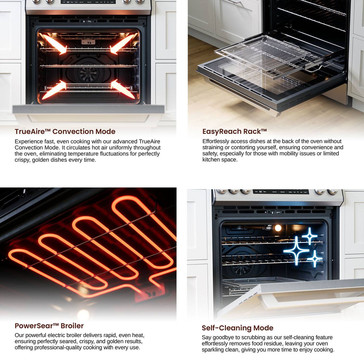 TrueAire™ Convection Mode

EasyReach Rack™

PowerSear™ Broiler

Self-Cleaning Mode
