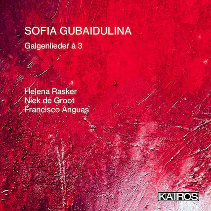 SOFIA GUBAIDULINA
Galgenlieder à 3
Helena Rasker
Niek de Groot
Francisco Anguas
KAÏROS
