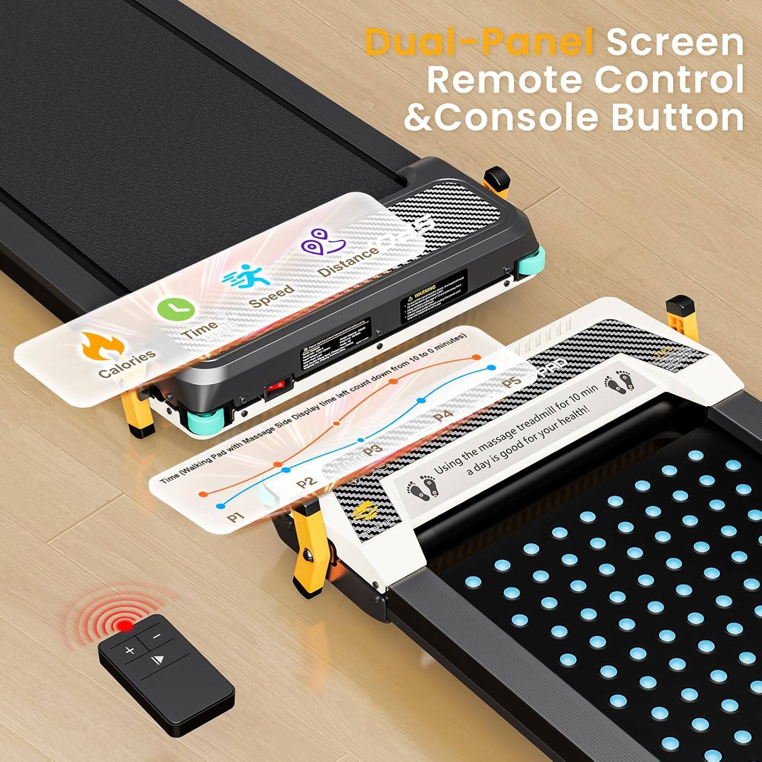 Dual-Panel Screen Remote Control & Console Button

- Calories
- Time
- Speed
- Distance

Time Walking Pad with Massage
- P1
- P2
- P3
- P4

Side Display
- Time from 10 to 90 minutes

Using the massage treadmill for 10 min a day is good for your health!