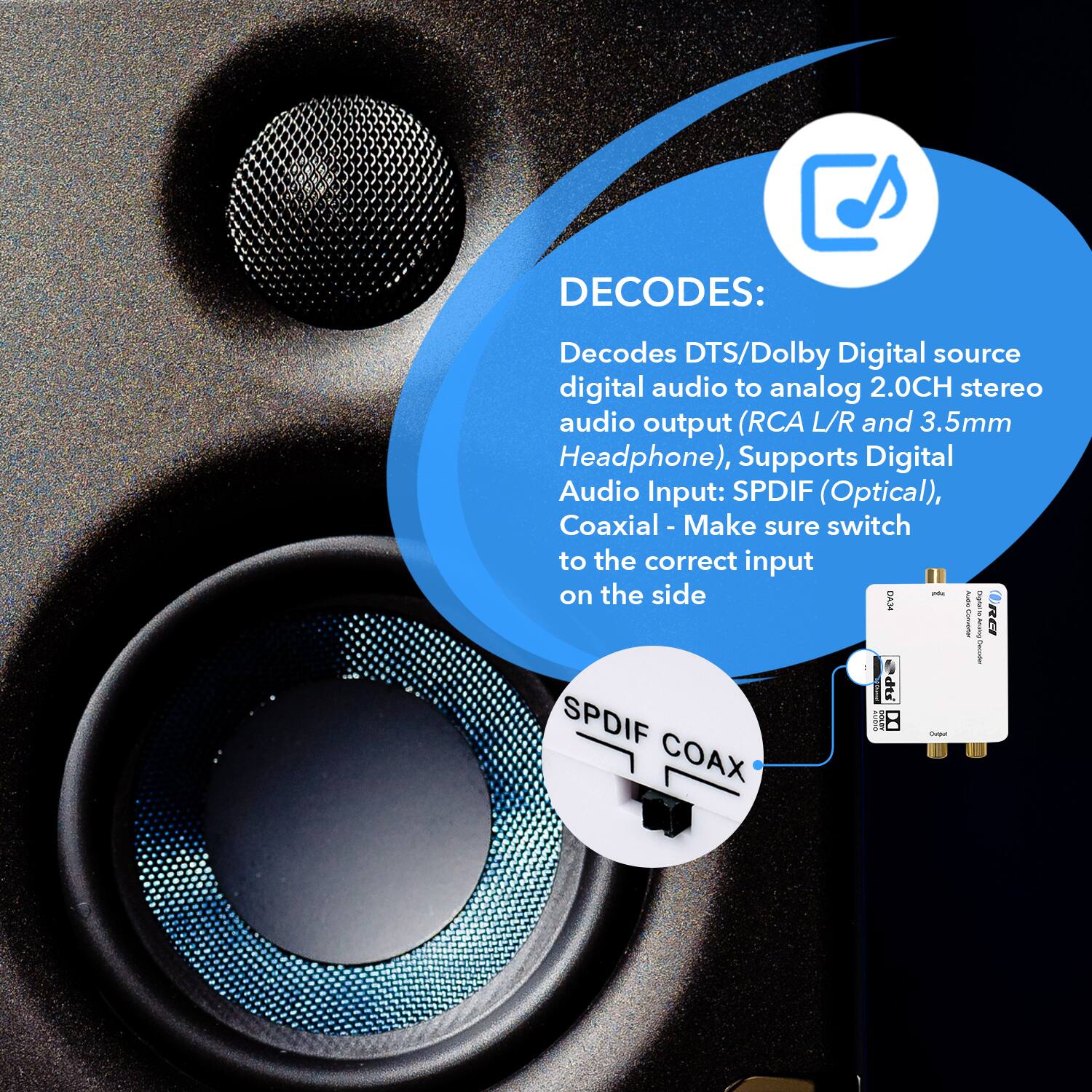 DECODES: Decodes DTS/Dolby Digital source digital audio to analog 2.0CH stereo audio output (RCA L/R and 3.5mm Headphone), Supports Digital Audio Input: SPDIF (Optical), Coaxial - Make sure switch to the correct input on the side.