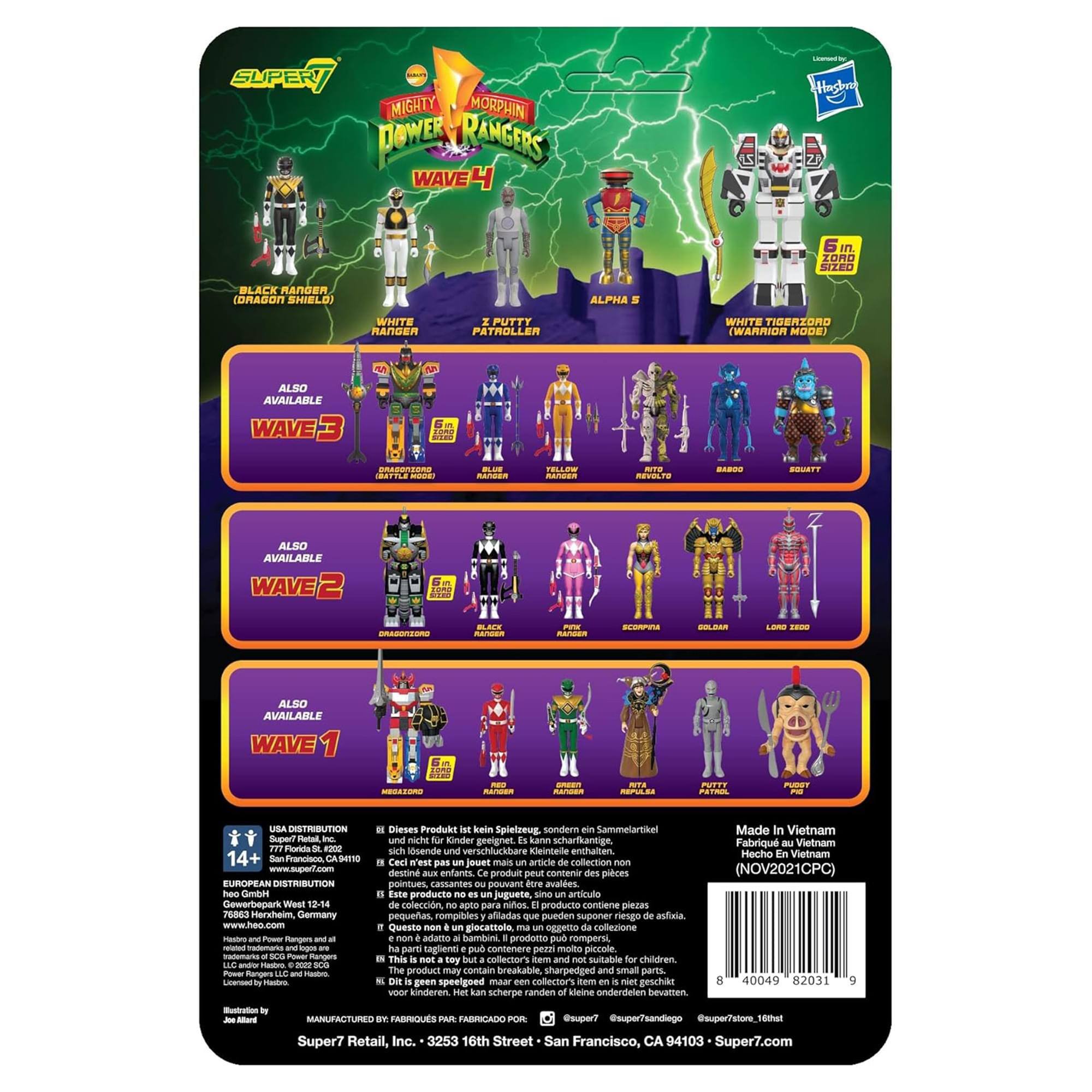 **Super Mighty Morphin Power Rangers Wave 4**

- Black Ranger (Dragon Shield)
- White Ranger
- Z. Putty Patroller
- Alpha 5
- White Tigerzord (Warrior Mode)

**Also Available:**

**Wave 3**
- Blue Ranger
- Z. Putty Patroller
- Black Ranger
- Alpha 5

**Wave 2**
- Blue Ranger
- Z. Putty Patroller
- Black Ranger
- Alpha 5

**Wave 1**
- Red Ranger
- Pink Ranger
- Purple Ranger
- Z. Putty Patroller

---

**USA Distribution:**
- 14+ San Francisco, CA 94103 - Super7.com

**European Distribution:**
- 76863 Heilbronn, Germany - haoe GmbH
- www.haoe.com

**Made in Vietnam**
- (NOV2021CPC)

**Manufactured by:**
- Super7 Retail, Inc. - 3253 16th Street - San Francisco, CA 94103 - Super7.com

**Important Note:**
- Dieses Produkt kein Spielzeug sondern Sammelart