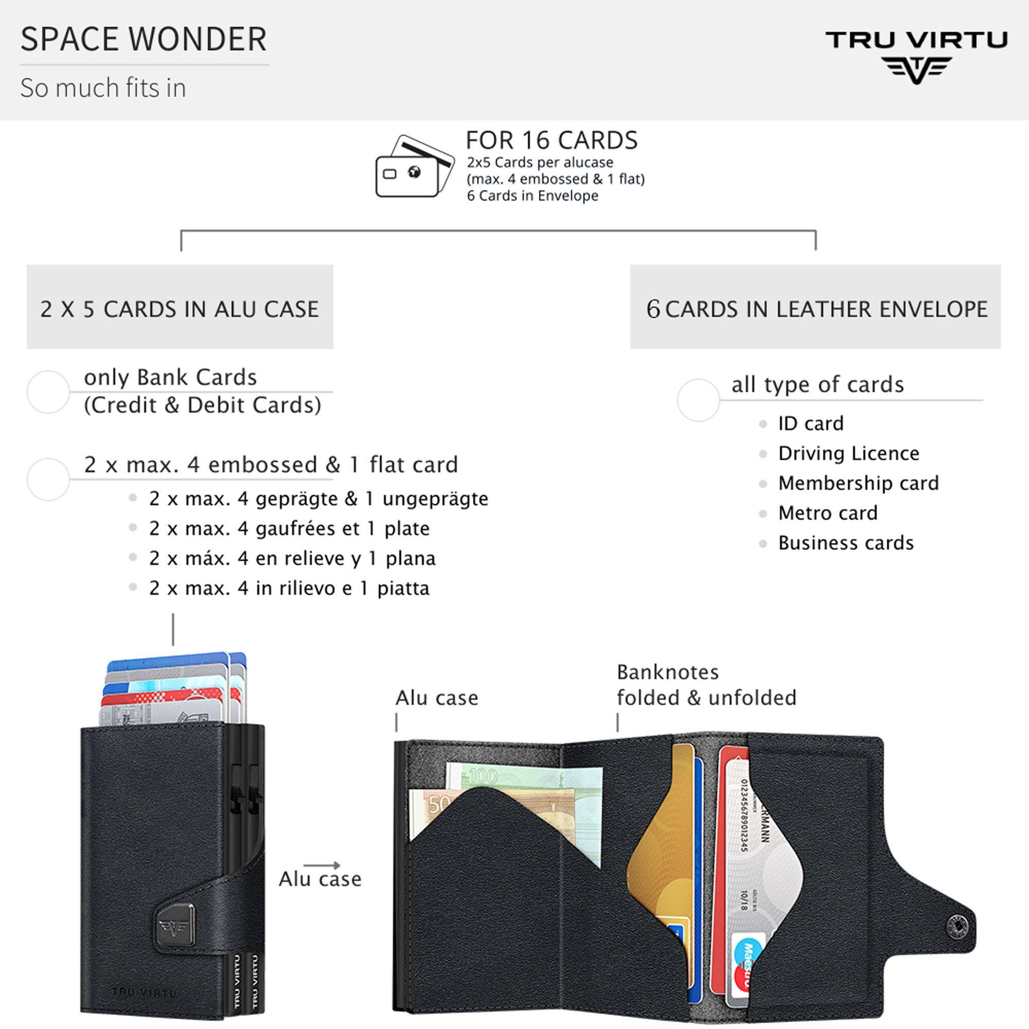 SPACE WONDER  
TRU VIRTU  
So much fits in  

FOR 16 CARDS  
2x5 Cards per alucase (max. 4 embossed & 1 flat)  
6 Cards in Envelope  

2 X 5 CARDS IN ALU CASE  
only Bank Cards (Credit & Debit Cards)  
2 x max. 4 embossed & 1 flat card  
2 x max. 4 geprägte & 1 ungeprägte  
2 x max. 4 gaufriés et 1 plate  
2 x max. 4 en relieve y 1 plana  
2 x max. 4 in rilievo e 1 piatta  

6 CARDS IN LEATHER ENVELOPE  
all type of cards  
ID card  
Driving Licence  
Membership card  
Metro card  
Business cards  

Alu case  
Alu case -100  
Banknotes folded & unfolded