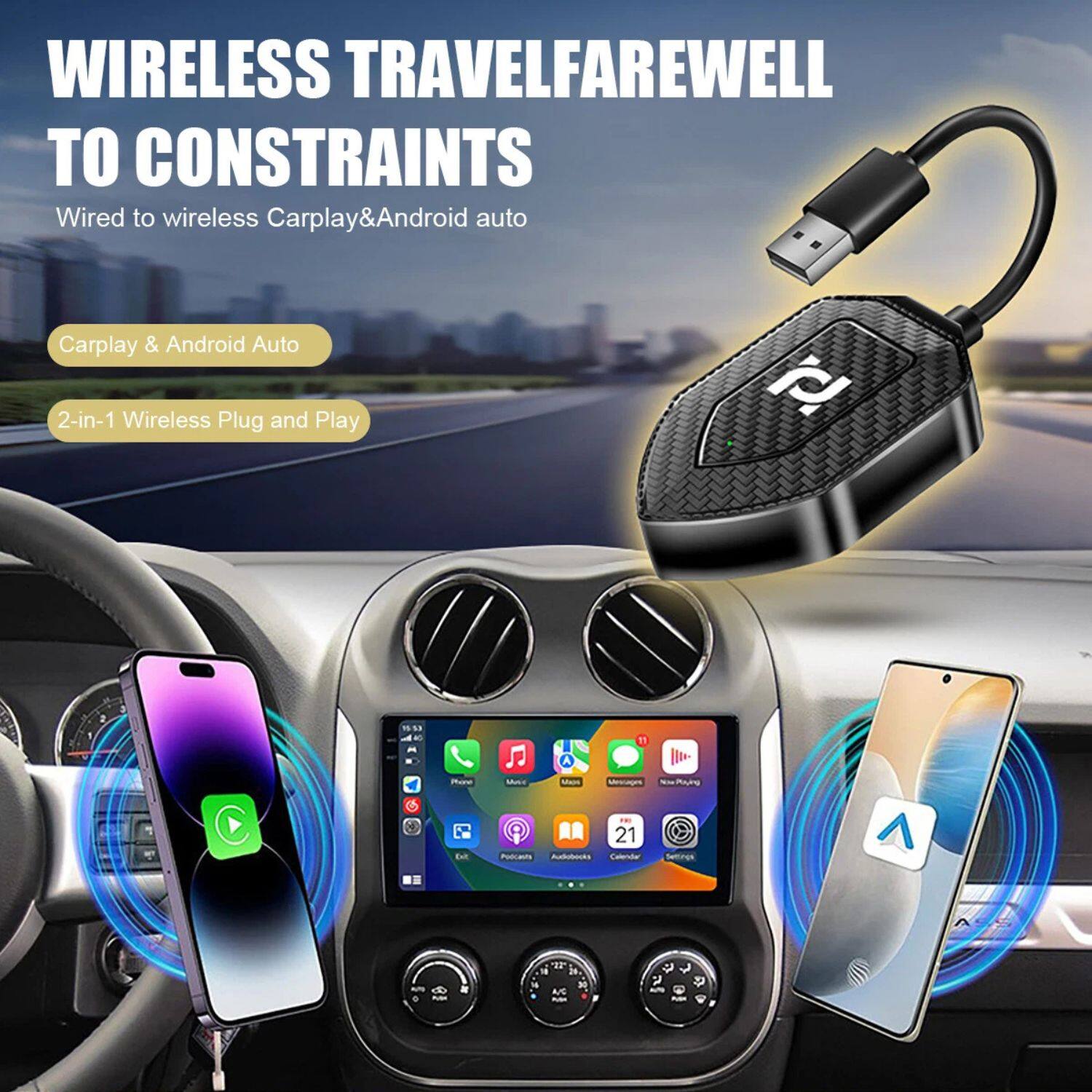 WIRELESS TRAVEL FAREWELL TO CONSTRAINTS  
Wired to wireless Carplay & Android auto  

Carplay & Android Auto  
2-in-1 Wireless Plug and Play