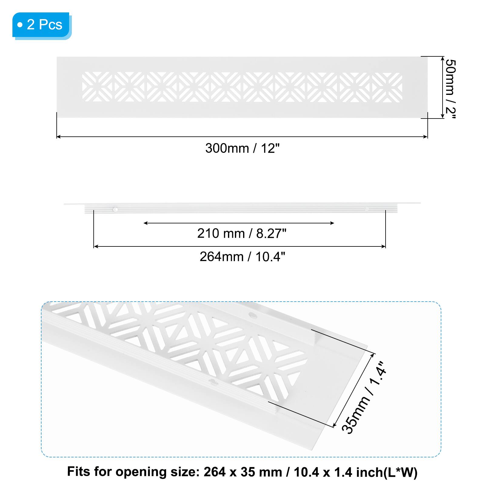 2 Pcs

50mm / 2"  
300mm / 12"  
210 mm / 8.27"  
264mm / 10.4"  
35mm / 1.4"

Fits for opening size: 264 x 35 mm / 10.4 x 1.4 inch (L*W)