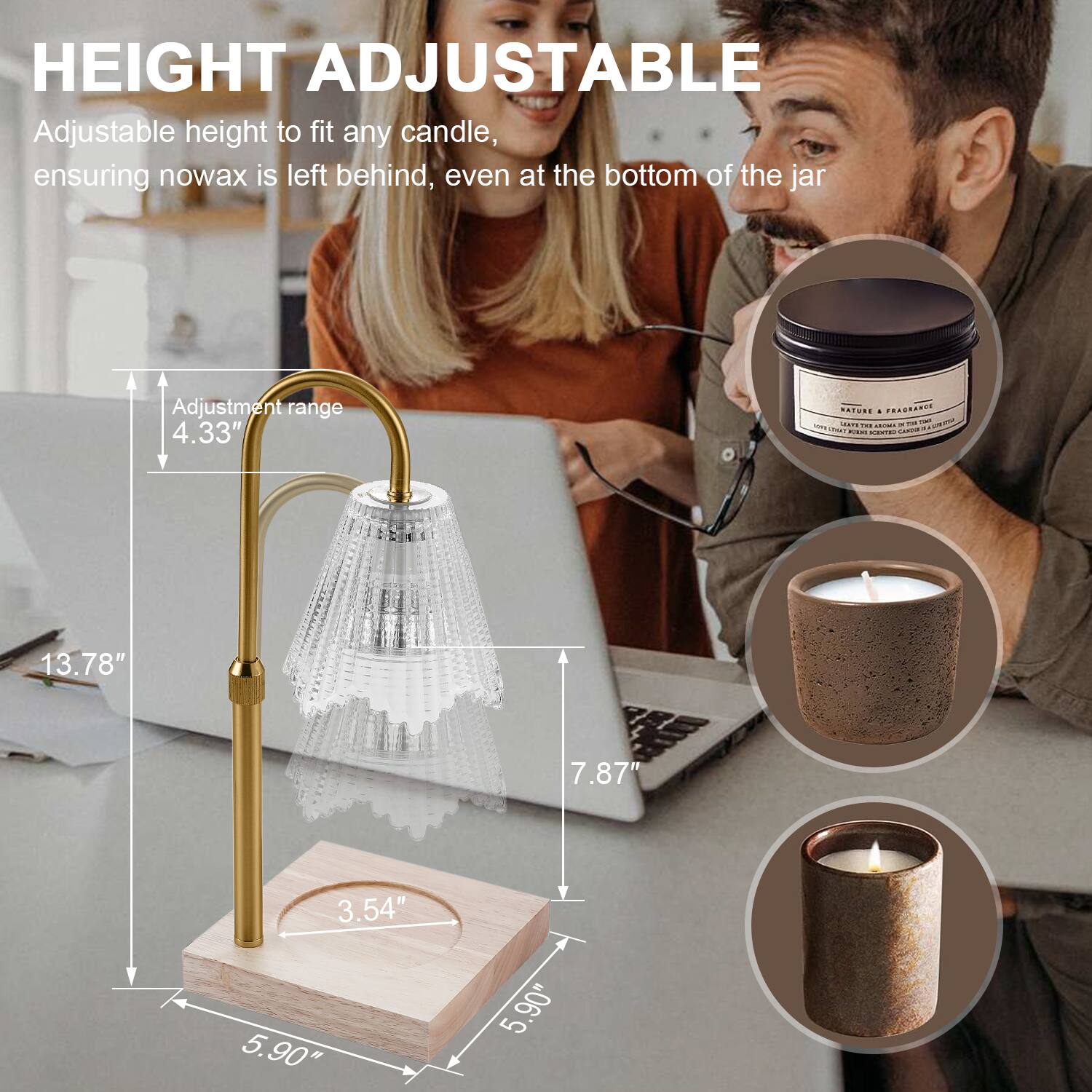 HEIGHT ADJUSTABLE  
Adjustable height to fit any candle, ensuring nowax is left behind, even at the bottom of the jar  

Adjustment range 4.33"  

13.78"  
7.87"  
3.54"  
5.90"  
5.90"