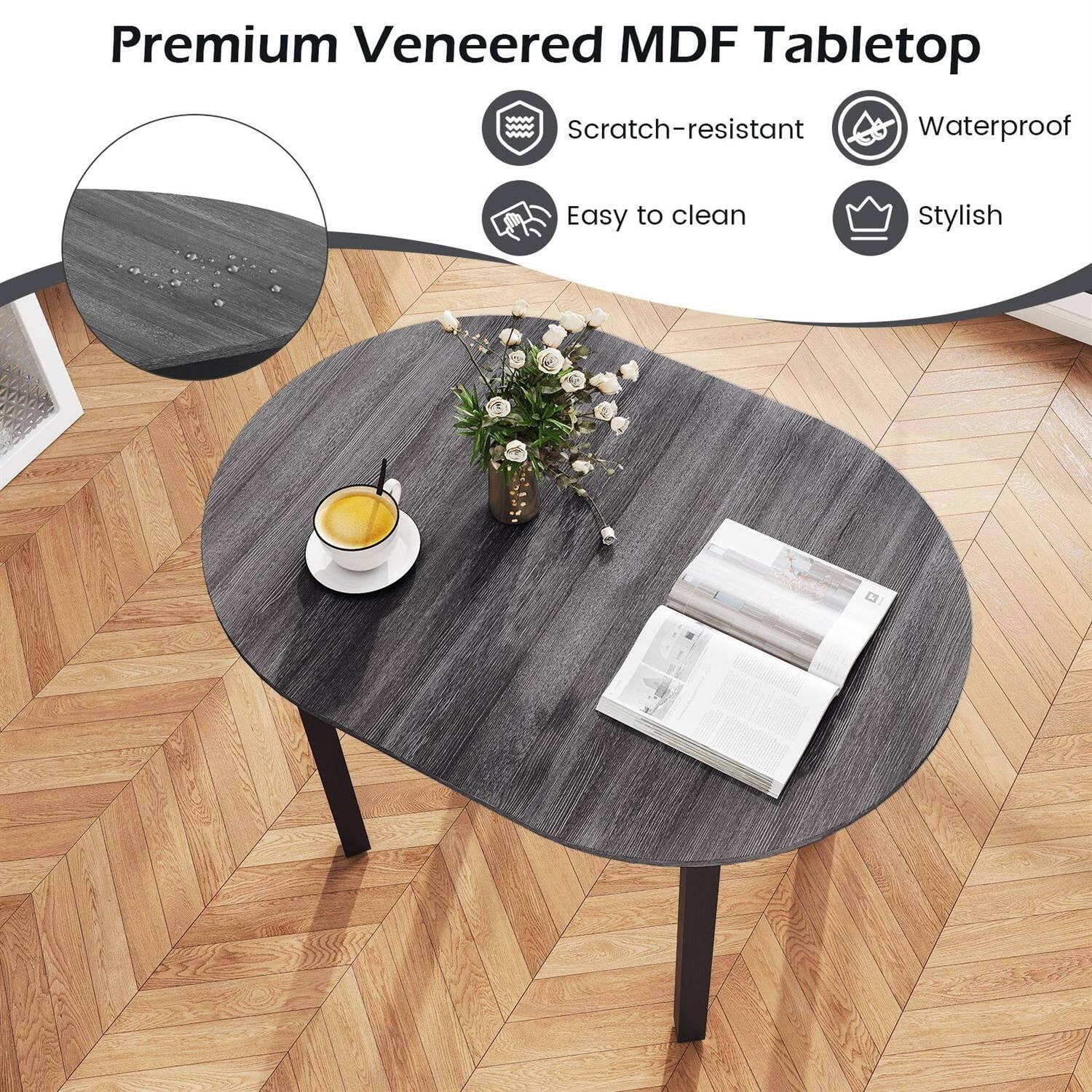 Premium Veneered MDF Tabletop

- Scratch-resistant
- Waterproof
- Easy to clean
- Stylish