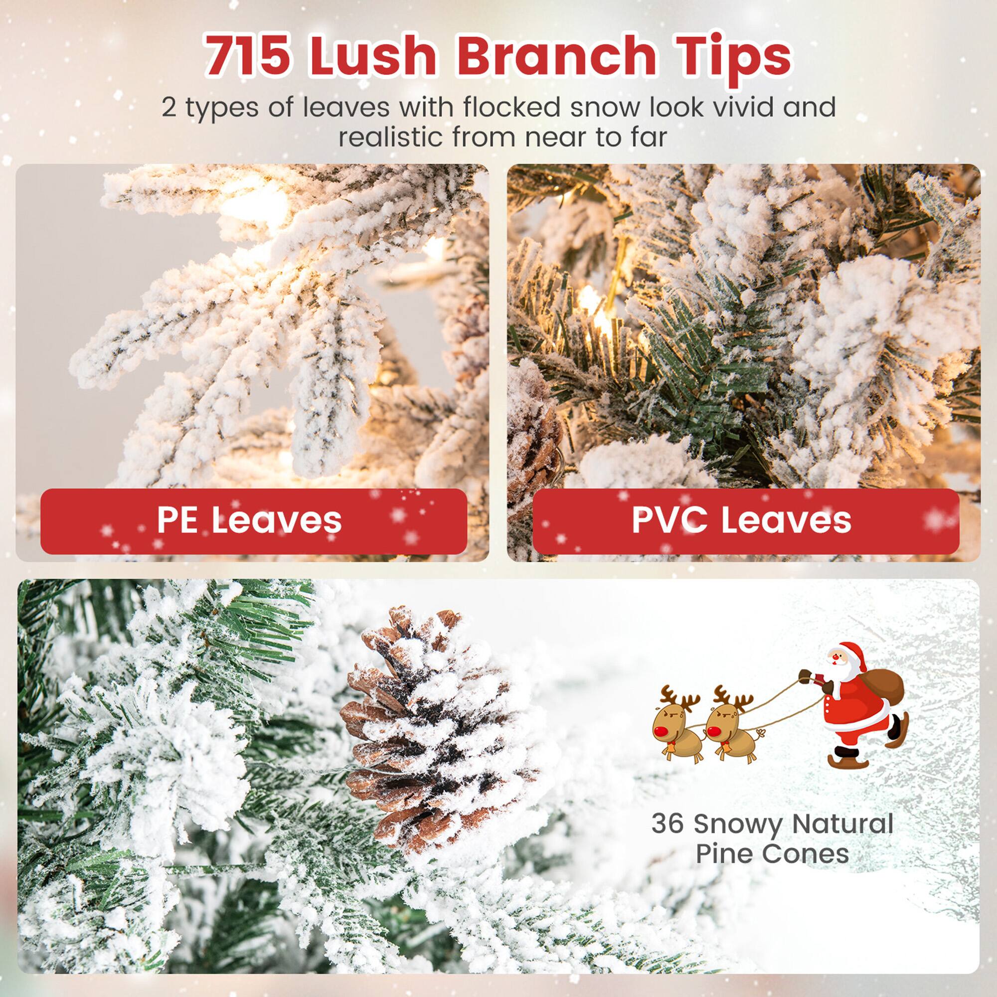 715 Lush Branch Tips

2 types of leaves with flocked snow look vivid and realistic from near to far

PE Leaves

PVC Leaves

36 Snowy Natural Pine Cones