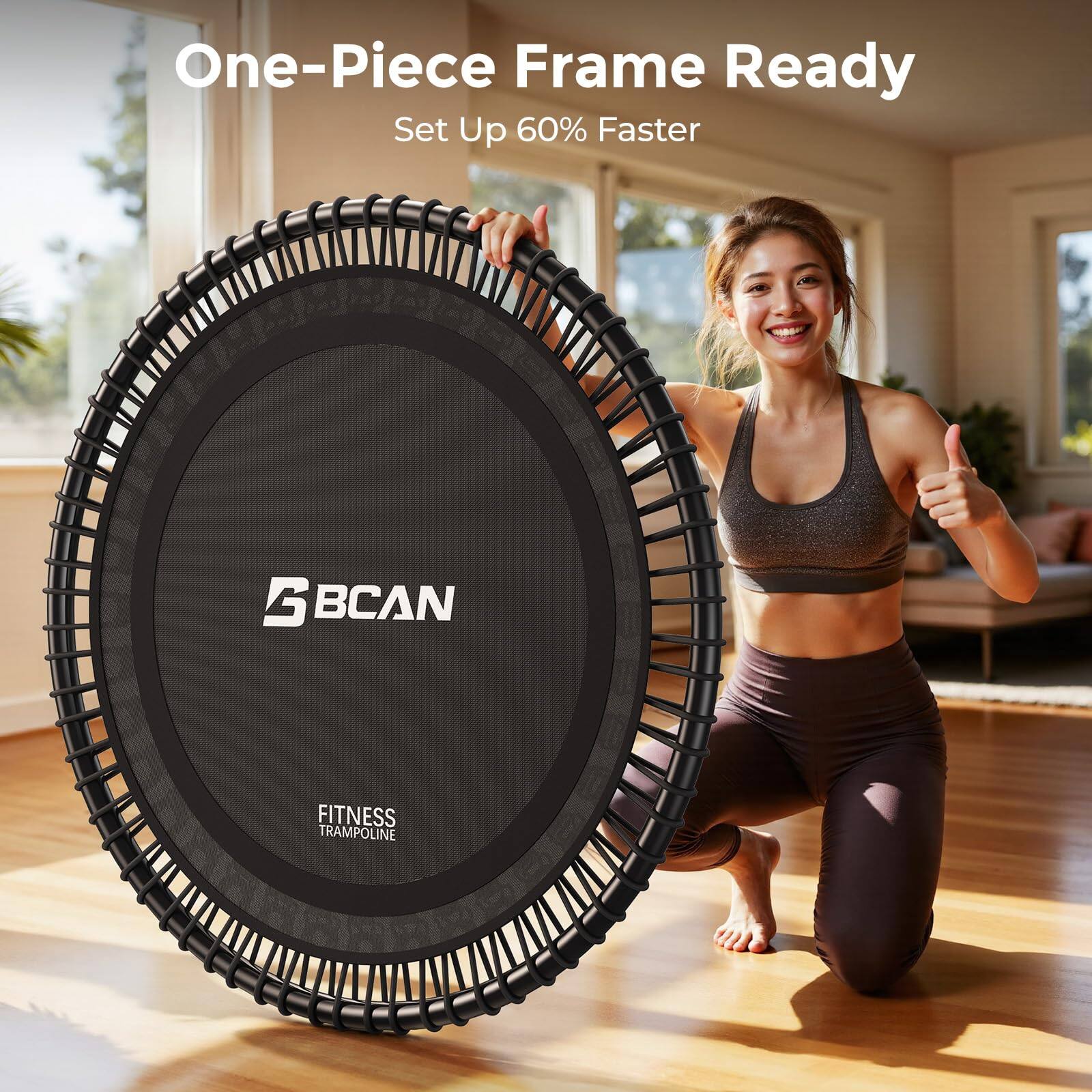 One-Piece Frame Ready  
Set Up 60% Faster  

BCAN FITNESS TRAMPOLINE