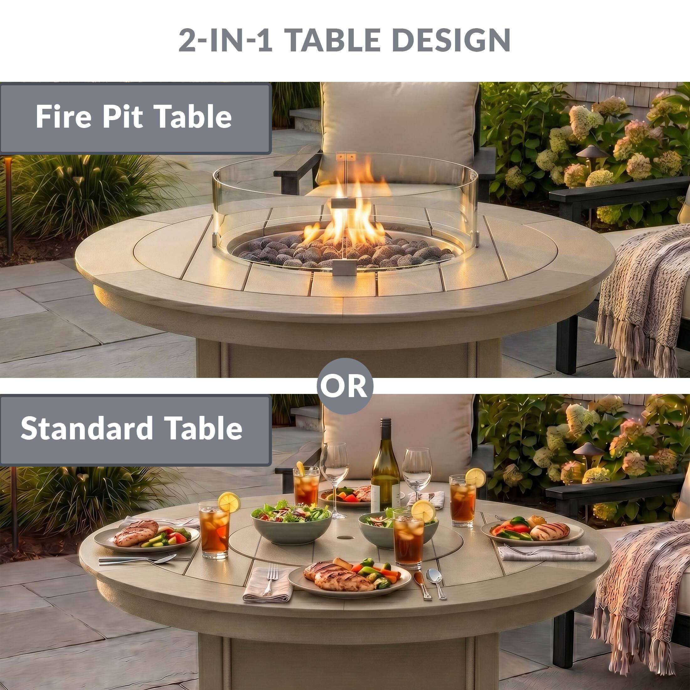 2-IN-1 TABLE DESIGN

Fire Pit Table

OR

Standard Table