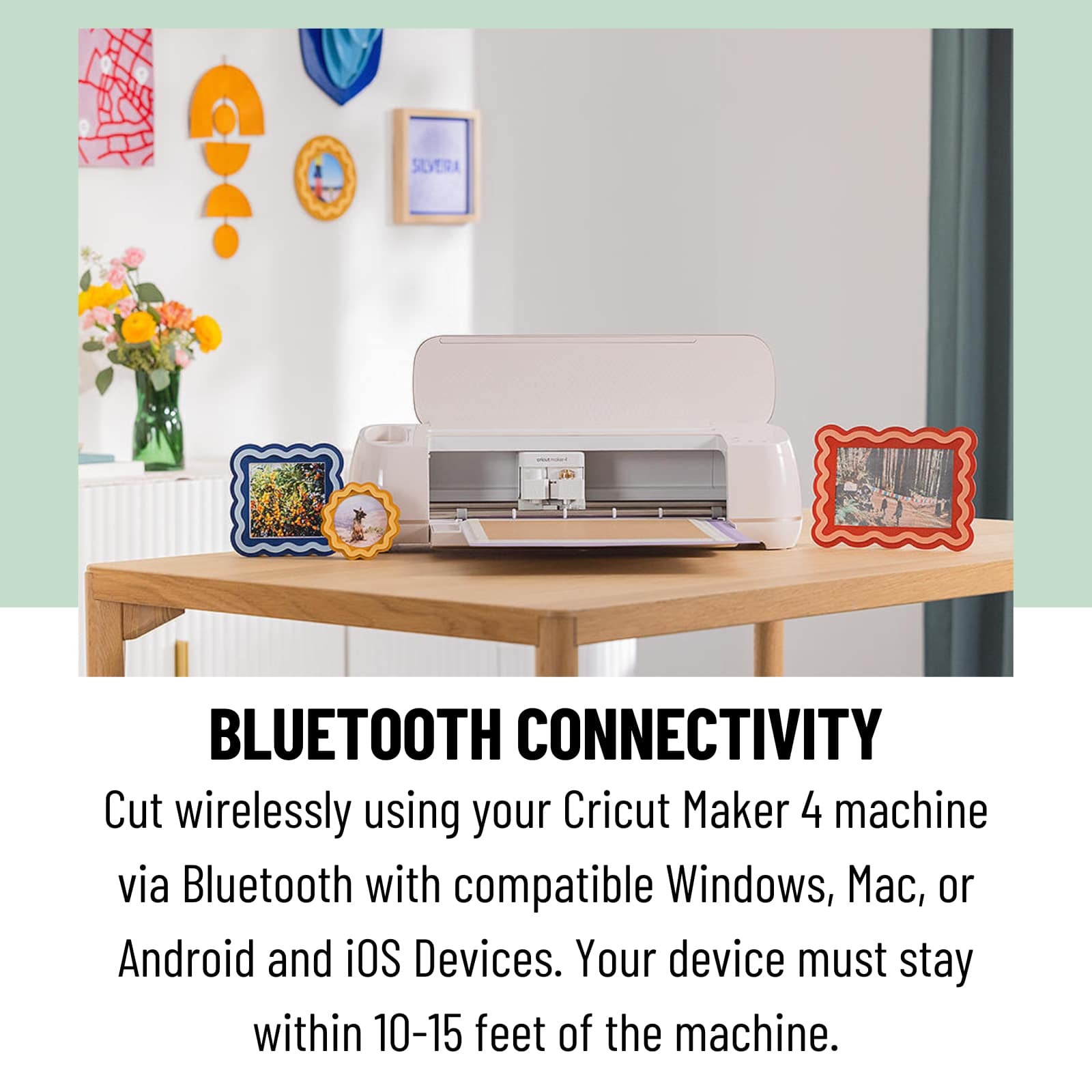 BLUETOOTH CONNECTIVITY
Cut wirelessly using your Cricut Maker 4 machine via Bluetooth with compatible Windows, Mac, or Android and iOS Devices. Your device must stay within 10-15 feet of the machine.