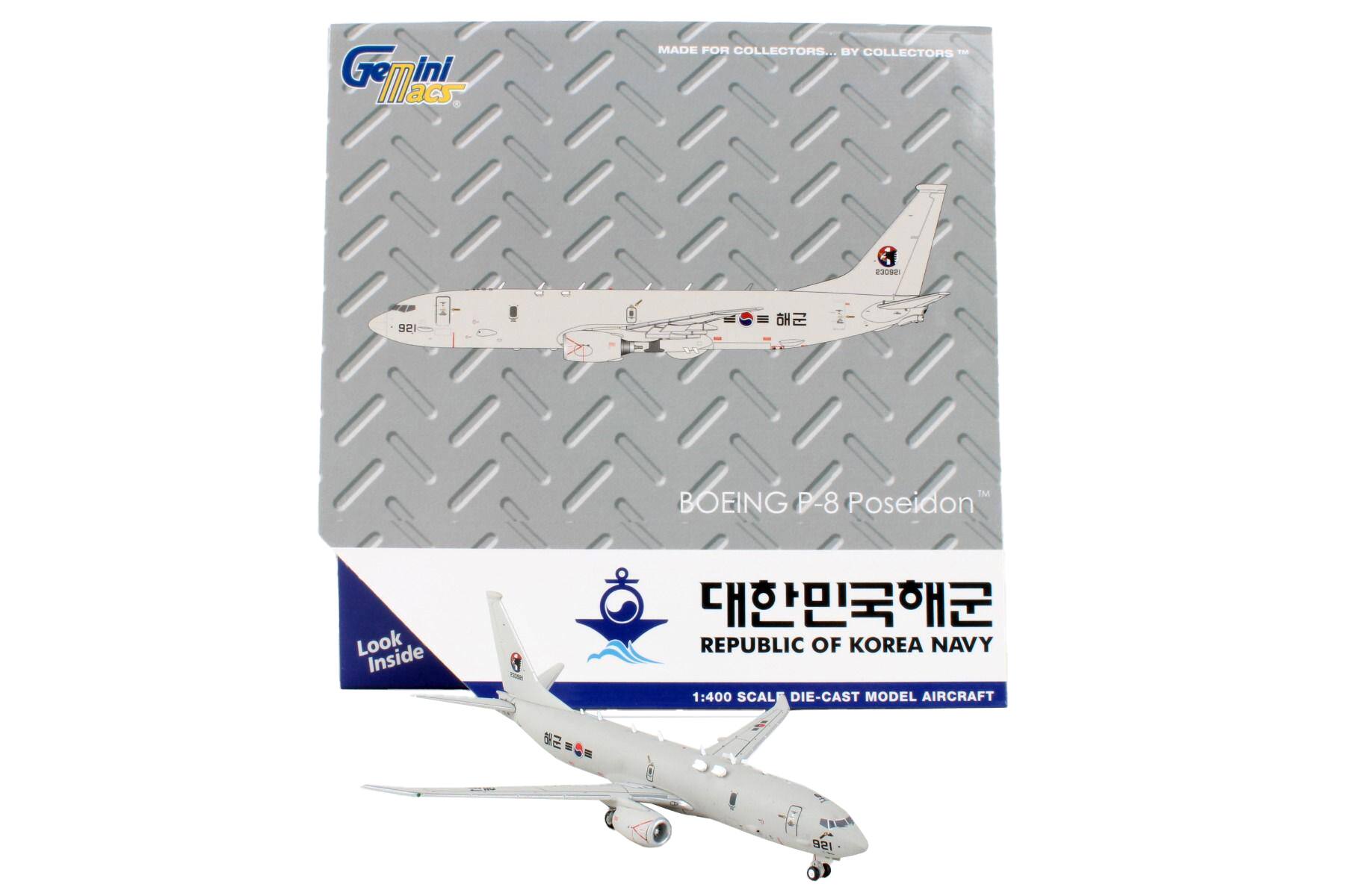 Gemini Models  
MADE FOR COLLECTORS... BY COLLECTORS  
ESORE ISB - TM  
BOEING P-8 Poseidon  
REPUBLIC OF KOREA NAVY  
1:400 SCALE DIE-CAST MODEL AIRCRAFT  
Look Inside  
대한민국 해군  
REPUBLIC OF KOREA NAVY  
1:400 SCALE DIE-CAST MODEL AIRCRAFT
