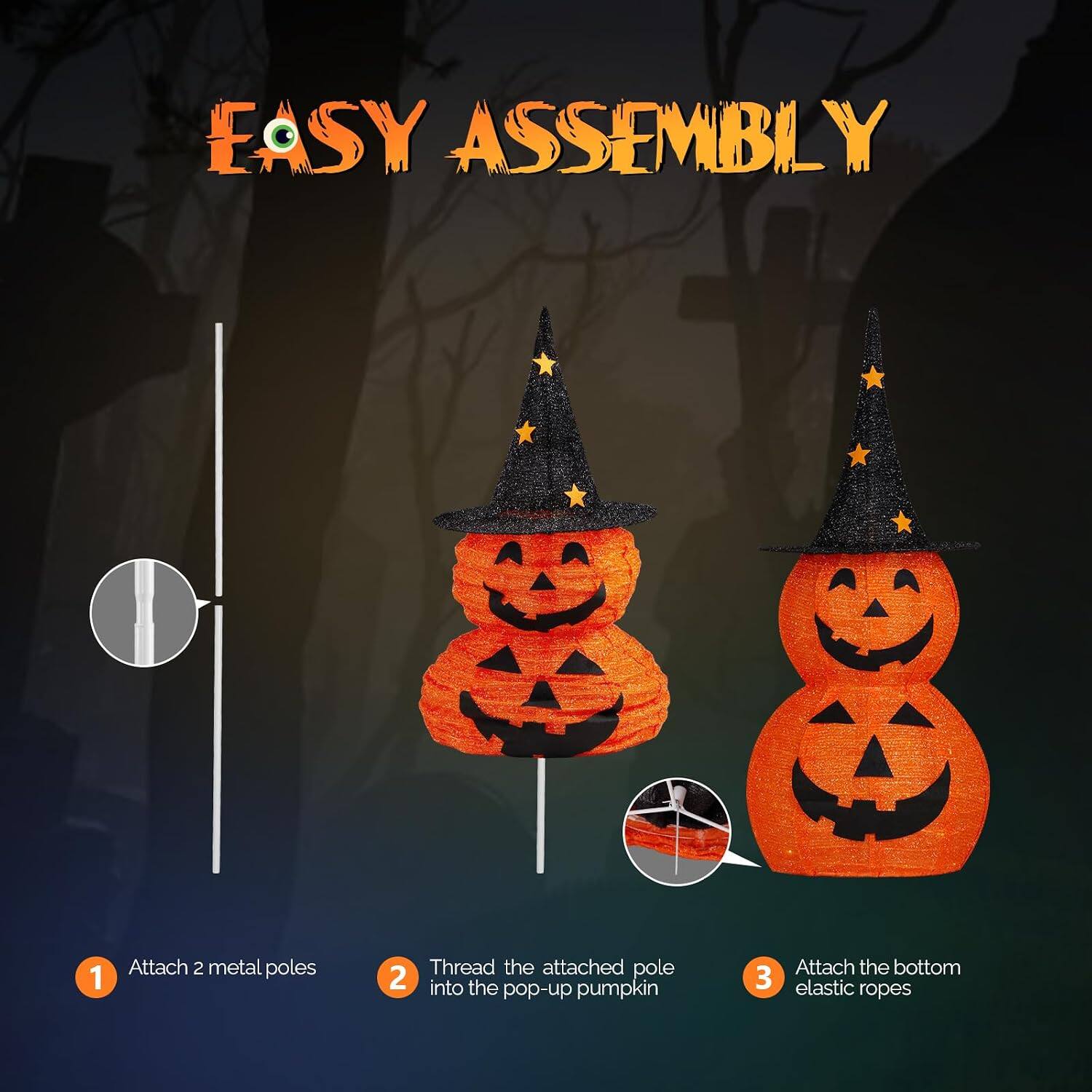 EASY ASSEMBLY

1. Attach 2 metal poles
2. Thread the attached pole into the pop-up pumpkin
3. Attach the bottom elastic ropes