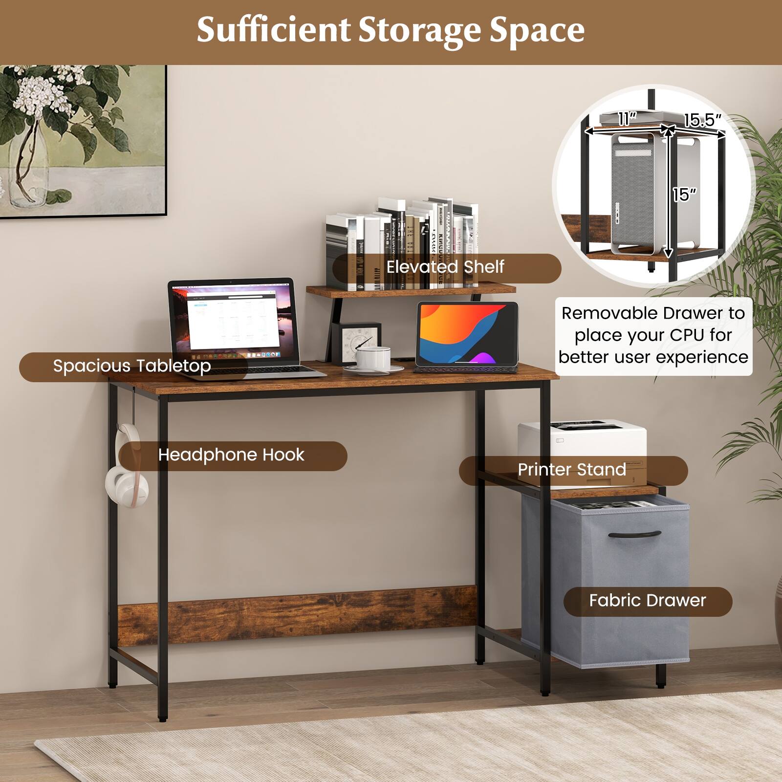Sufficient Storage Space, Elevated Shelf, Spacious Tabletop, Removable Drawer to place your CPU for better user experience, Headphone Hook, Printer Stand, Fabric Drawer