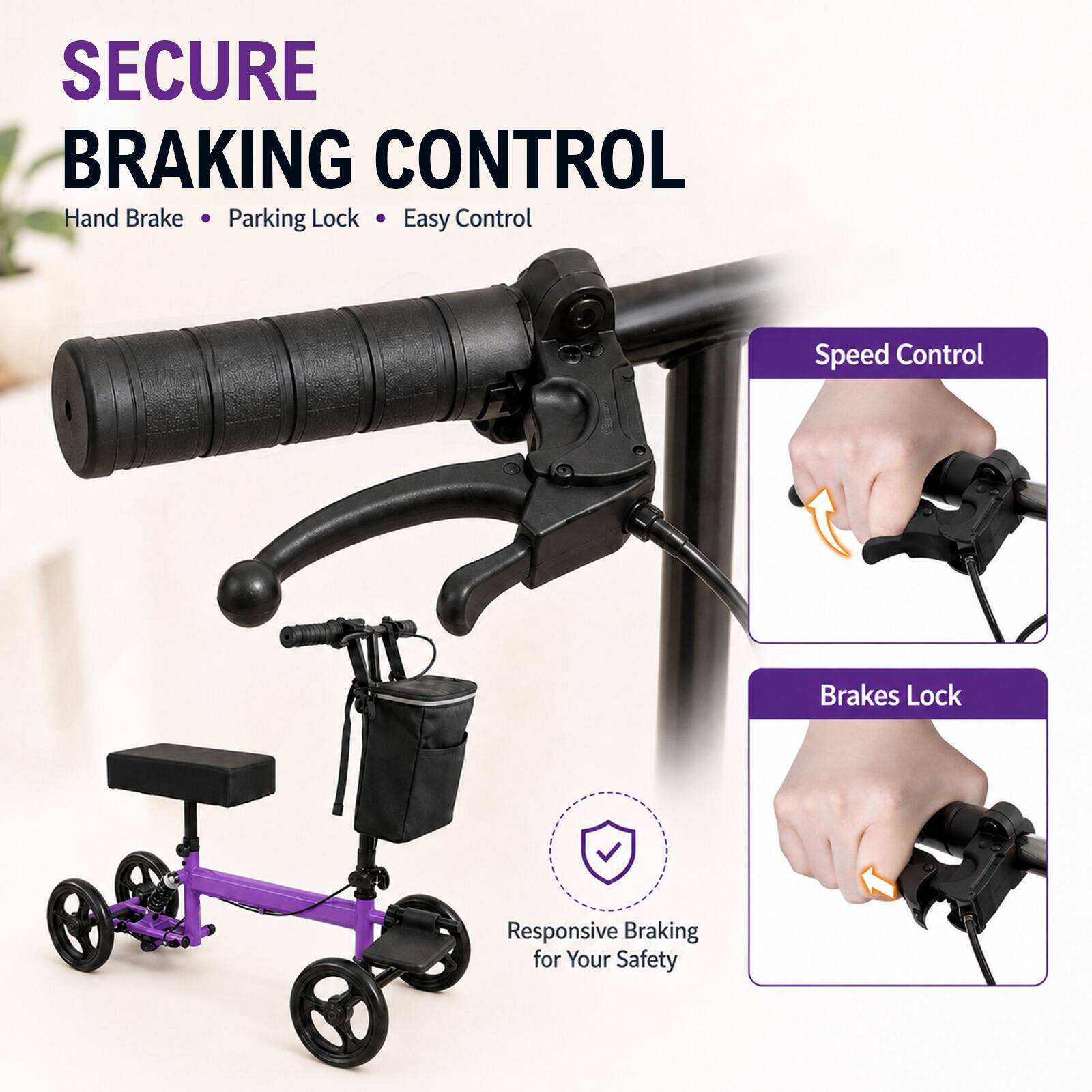 SECURE BRAKING CONTROL  
Hand Brake • Parking Lock • Easy Control  

Speed Control  
Brakes Lock  

Responsive Braking for Your Safety