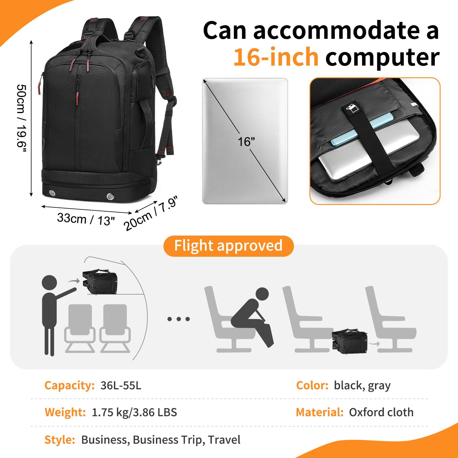 50cm / 19.6" Can accommodate a 16-inch computer  
16" / 7.9"  
33cm / 13"  
20cm / 7.9"  

Flight approved  

Capacity: 36L-55L  
Color: black, gray  
Weight: 1.75 kg / 3.86 LBS  
Material: Oxford cloth  
Style: Business, Business Trip, Travel