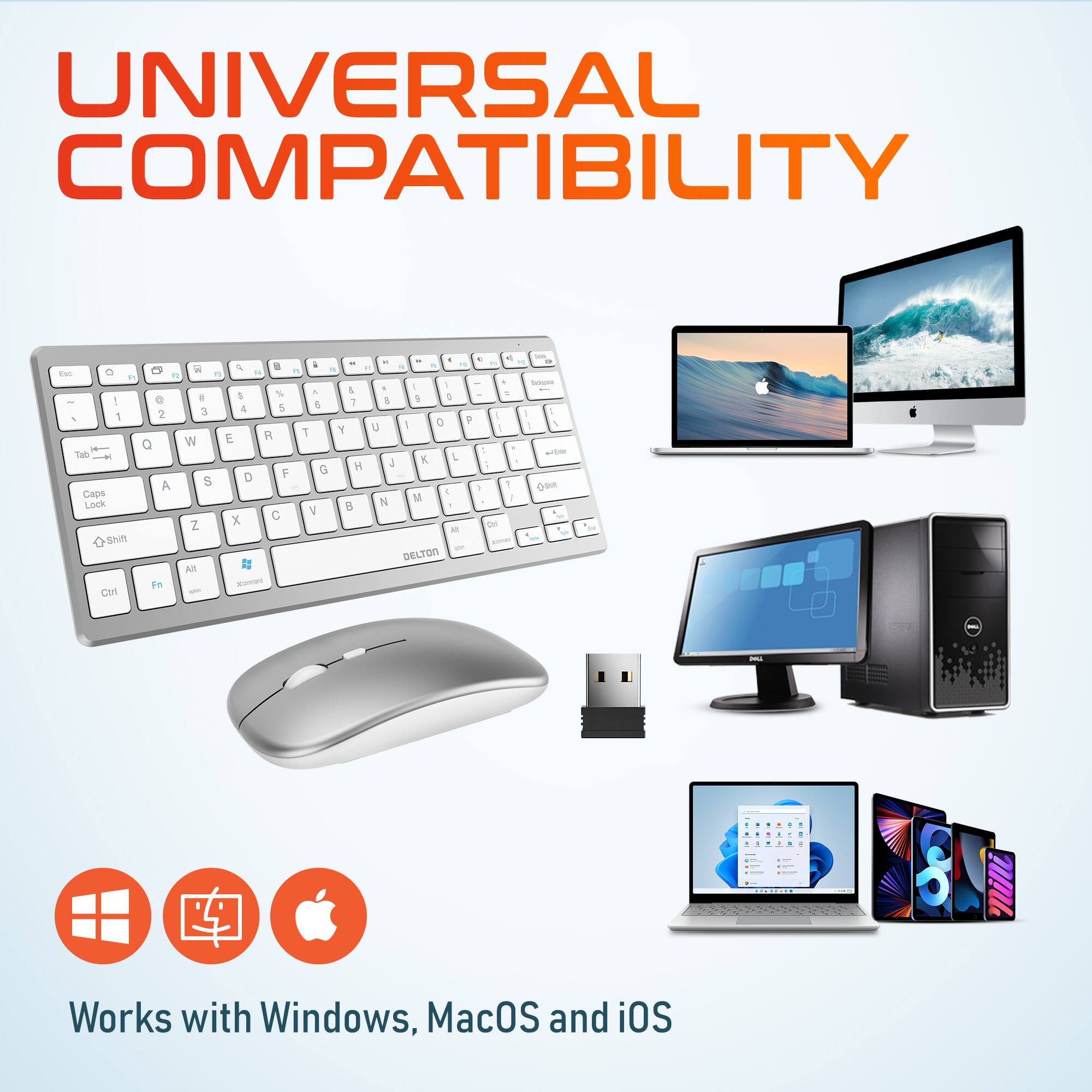 UNIVERSAL COMPATIBILITY

Works with Windows, MacOS and iOS