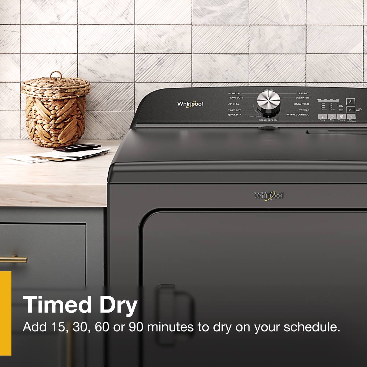 - Whirlpool
- Timed Dry
- Add 15, 30, 60, or 90 minutes to dry on your schedule.