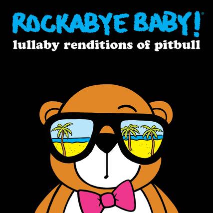 ROCKABYE BABY!
lullaby renditions of pitbull