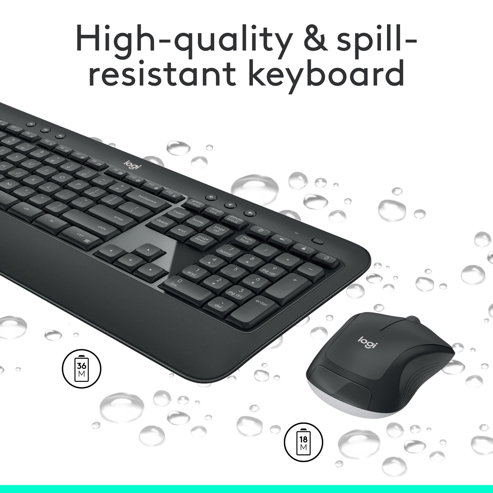 High-quality & spill-resistant keyboard

logi

36 M

18 M
