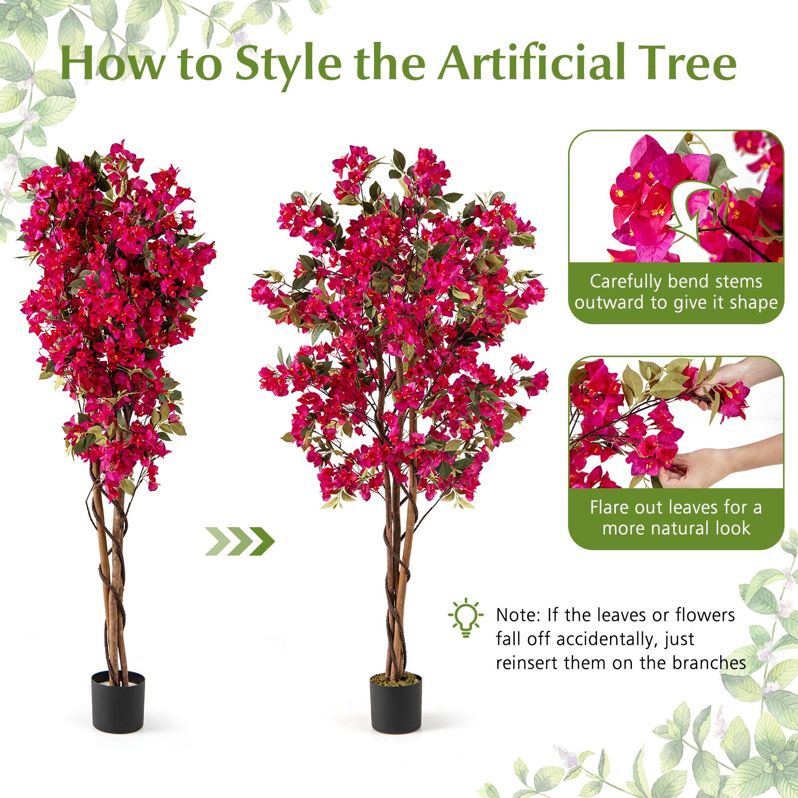 How to Style the Artificial Tree

Carefully bend stems outward to give it shape

Flare out leaves for a more natural look

Note: If the leaves or flowers fall off accidentally, just reinsert them on the branches