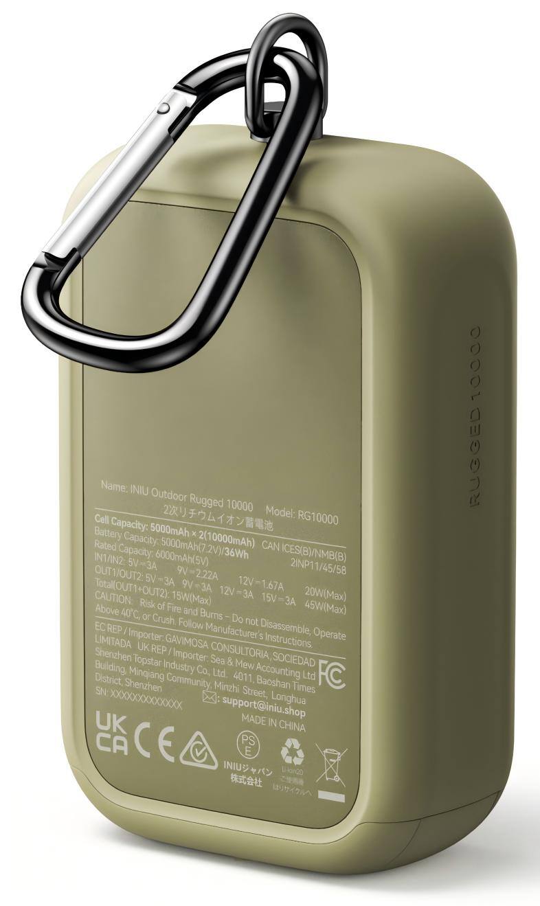 Name: INIU Outdoor Rugged 10000  
Model: RG10000  
Cell Capacity: 5000mAh x 2 (10000mAh)  
Rated Capacity: 5000mAh (7.2V/36Wh)  
CAN IN1/IN2: 5V-3A  
ICES(B)/NMB(B) 2INP11/45/58  
OUT1/OUT2: 9V=2.22A  
Total (OUT1+OUT2): 12V-1.67A  
CAUTION: 15W (Max) 12V=3A 15V=3A 20W (Max) 45W (Max)  
Risk of Fire and Burns - Do not Disassemble, Importer. Follow Manufacturer's Instructions. Operate  
LIMITADA UK REP GAVIMOSA CONSULTORIA, Sea & SOCIEDAD  
Importer: Shenzhen Topstar Industry Co. Ltd.  
Address: Building, Mew District, Mingiang Community, Minzhi Baoshan Times Street, XXXXXXXXXXXXX  
support@iniu.shop  

