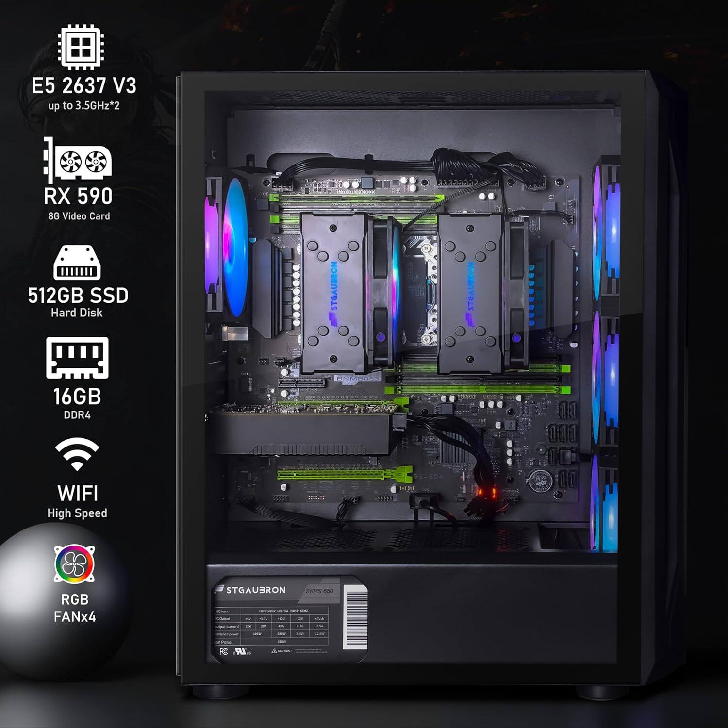 E5 2637 V3 up to 3.5GHz*2  
RX 590 8G Video Card  
512GB SSD Hard Disk  
16GB DDR4  
WIFI High Speed  
RGB FANx4  

STGAUBRON  
STOAUBRON  
STO UUU.PPPO  
259 SPEREO  
1I.RE  
8*11.19 SEL  
10S 10 000 00 00  

ENG - - : i - -- - .. - - - - WL