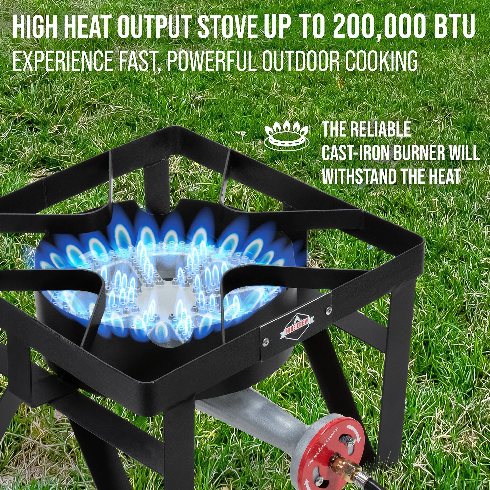 HIGH HEAT OUTPUT STOVE UP TO 200,000 BTU
EXPERIENCE FAST, POWERFUL OUTDOOR COOKING
THE RELIABLE CAST-IRON BURNER WILL WITHSTAND THE HEAT