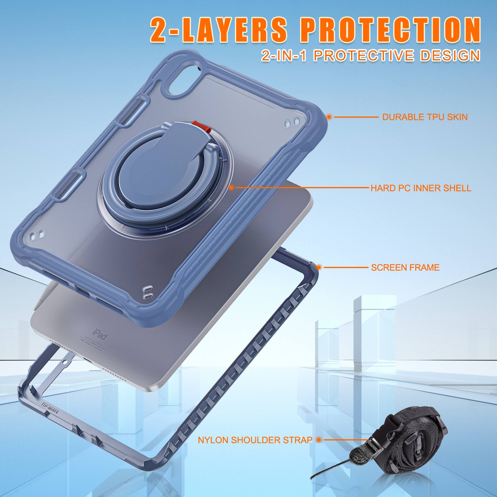 2-LAYERS PROTECTION  
2-IN-1 PROTECTIVE DESIGN  
DURABLE TPU SKIN  
HARD PC INNER SHELL  
SCREEN FRAME  
NYLON SHOULDER STRAP