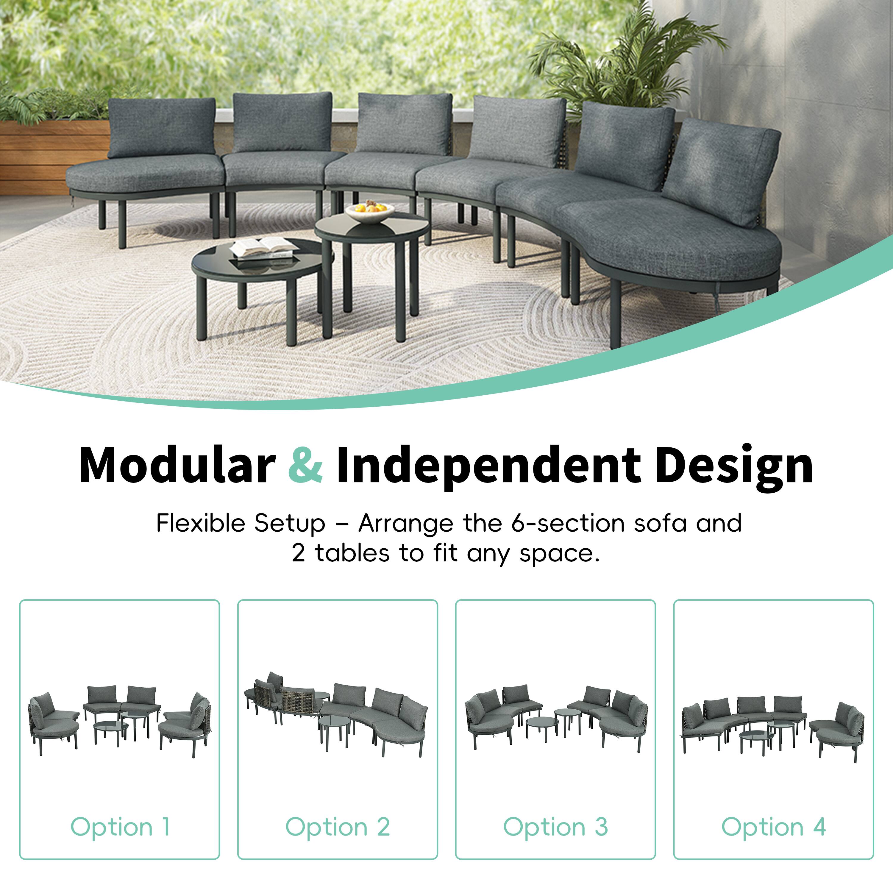 Modular & Independent Design
Flexible Setup - Arrange the 6-section sofa and 2 tables to fit any space.
Option 1
Option 2
Option 3
Option 4