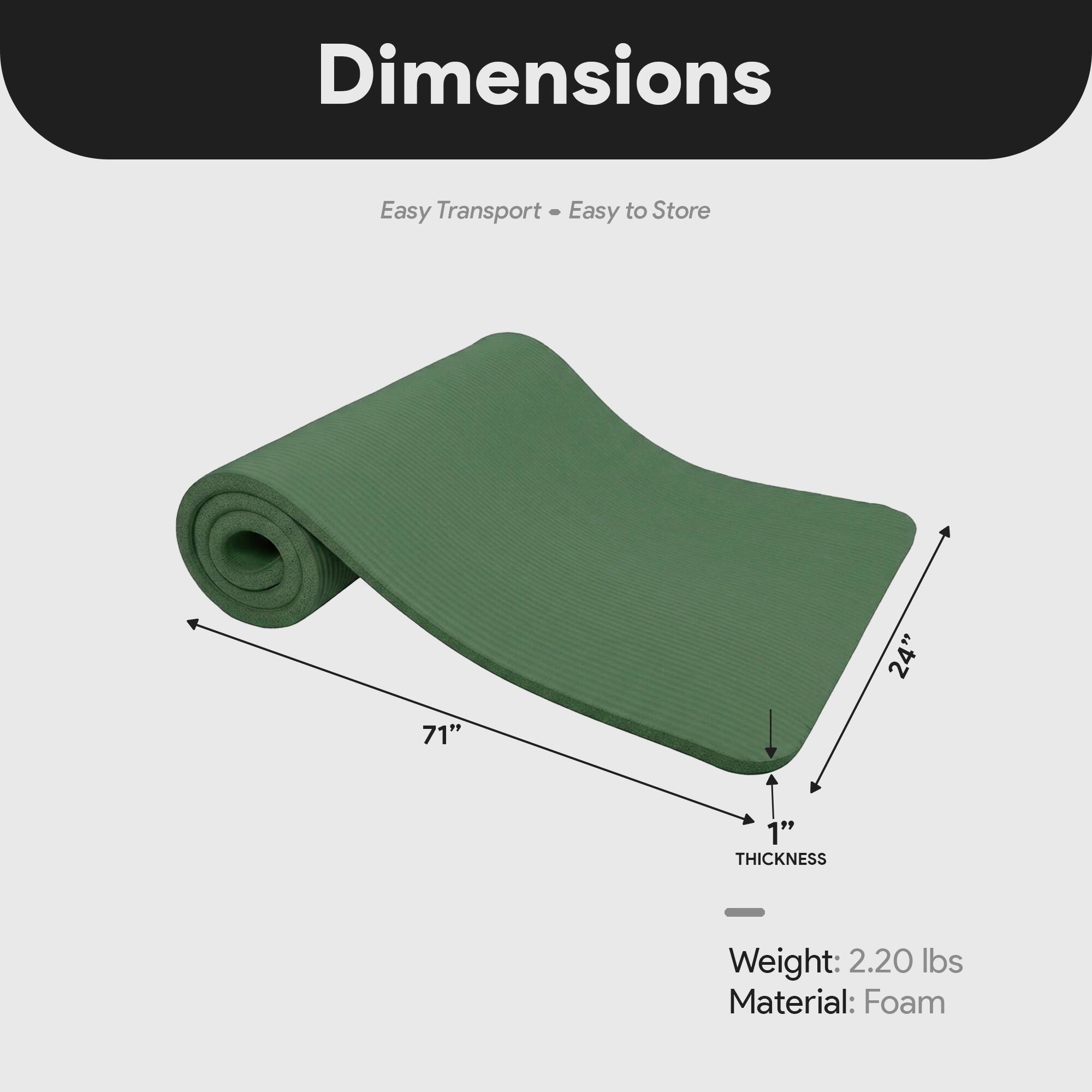 Dimensions: Easy Transport - Easy to Store  
24" x 71" x 1" THICKNESS  
Weight: 2.20 lbs  
Material: Foam