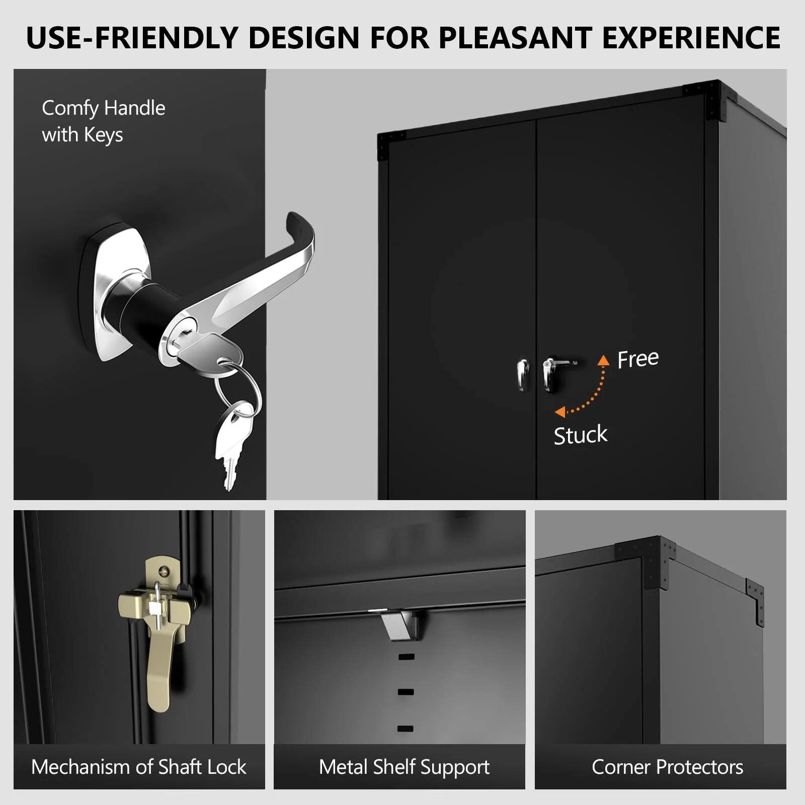 USE-FRIENDLY DESIGN FOR PLEASANT EXPERIENCE

- Comfy Handle with Keys
- Free Stuck Mechanism of Shaft Lock
- Metal Shelf Support
- Corner Protectors