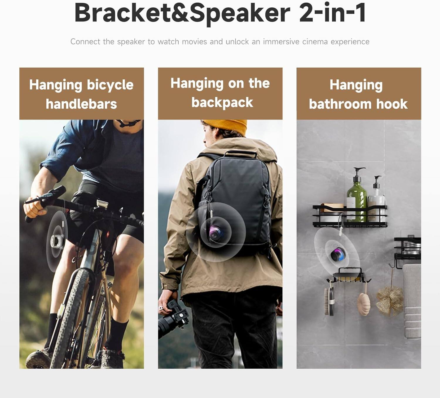 Bracket&Speaker 2-in-1

Connect the speaker to watch movies and unlock an immersive cinema experience

- Hanging bicycle handlebars
- Hanging on the backpack
- Hanging bathroom hook